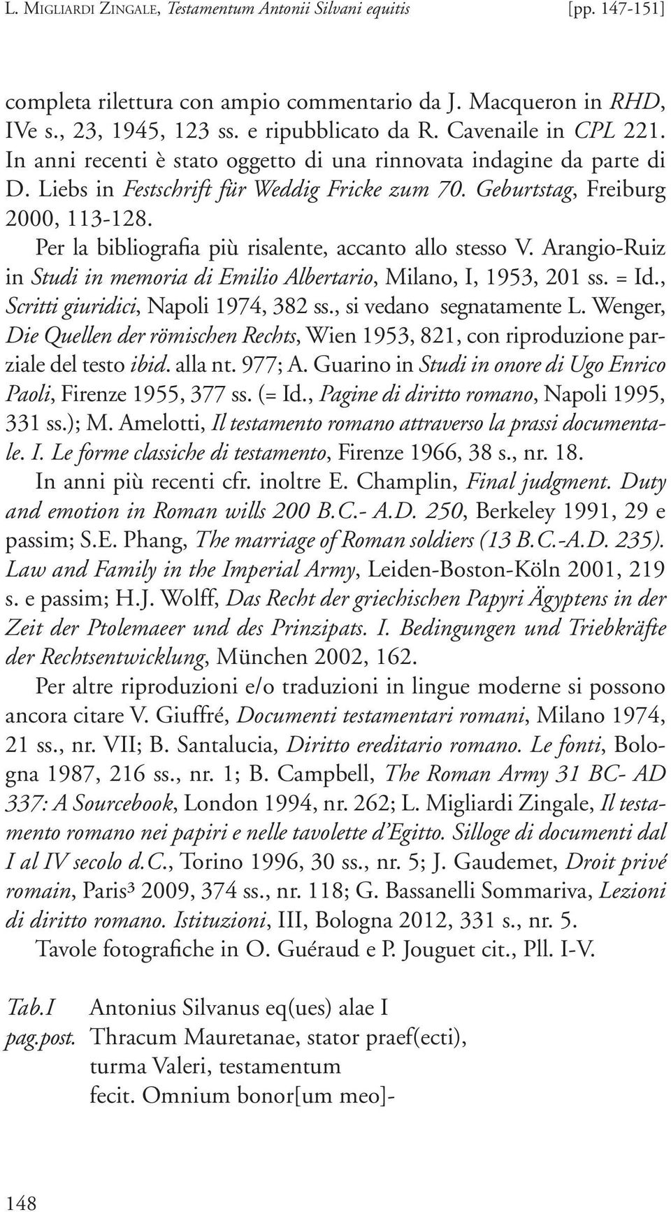 Per la bibliografia più risalente, accanto allo stesso V. Arangio-Ruiz in Studi in memoria di Emilio Albertario, Milano, I, 1953, 201 ss. = Id., Scritti giuridici, Napoli 1974, 382 ss.