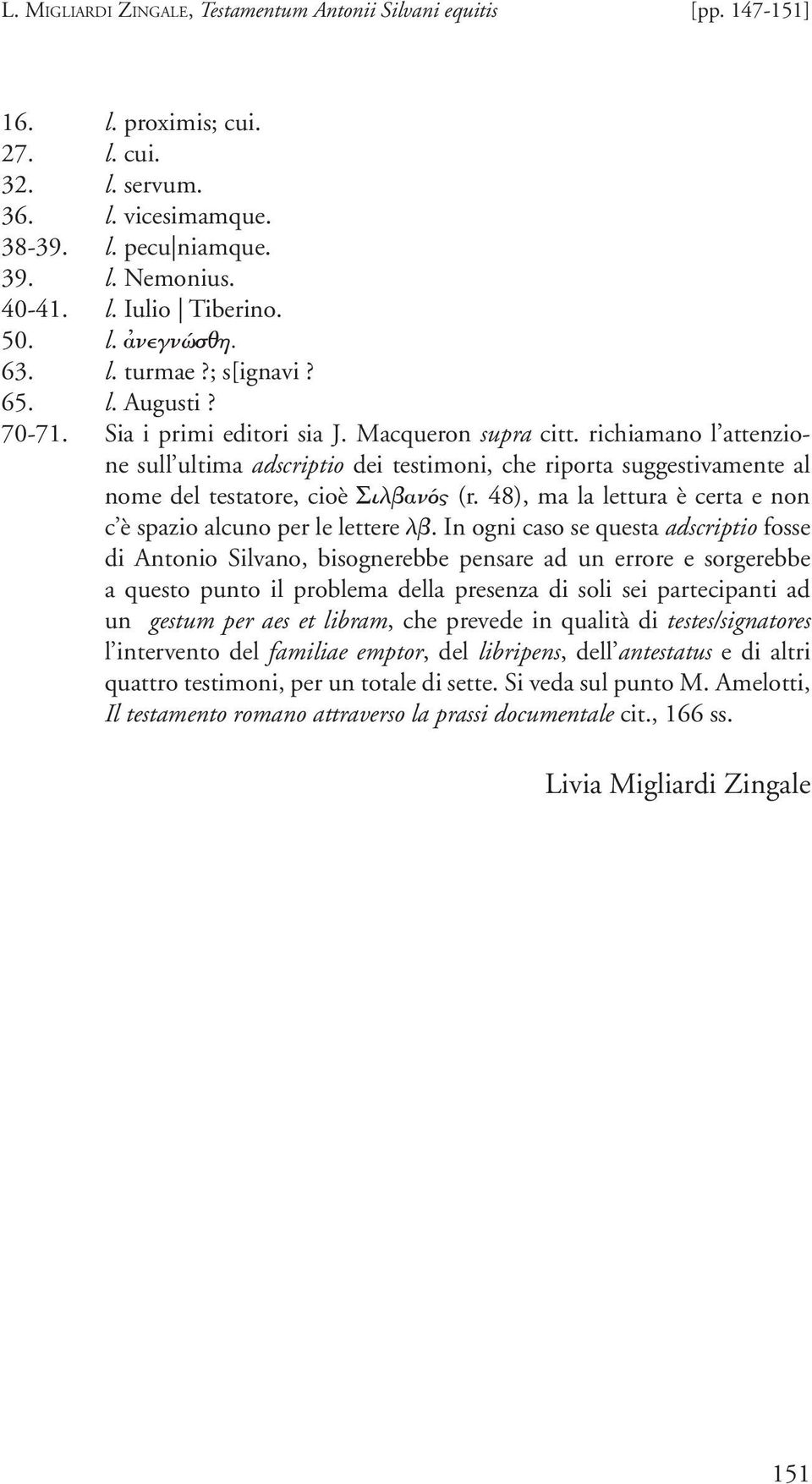 richiamano l attenzione sull ultima adscriptio dei testimoni, che riporta suggestivamente al nome del testatore, cioè Σιλβανός (r. 48), ma la lettura è certa e non c è spazio alcuno per le lettere λβ.
