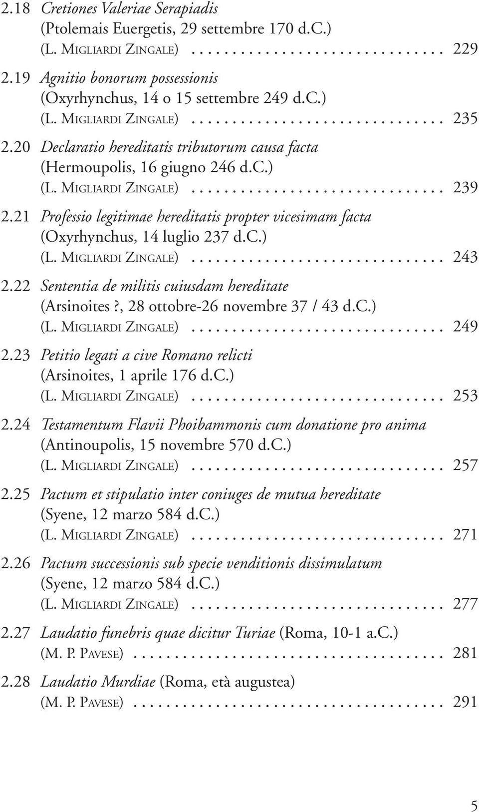 21 Professio legitimae hereditatis propter vicesimam facta (Oxyrhynchus, 14 luglio 237 d.c.) (L. Migliardi Zi n g a l e)... 243 2.22 Sententia de militis cuiusdam hereditate (Arsinoites?