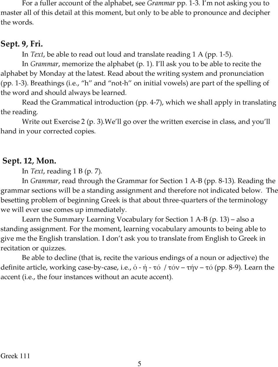 Read about the writing system and pronunciation (pp. 1-3). Breathings (i.e., h and not-h on initial vowels) are part of the spelling of the word and should always be learned.