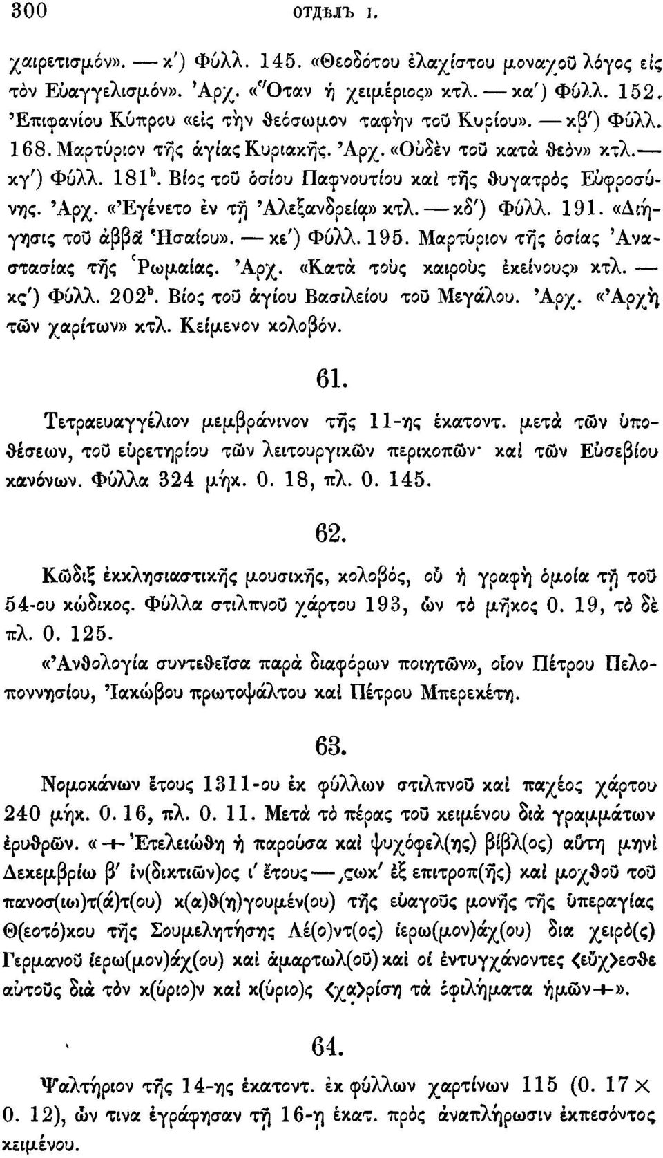 191. «Διήγησις του άββα Ήσαίου». κε') Φυλλ. 195. Μαρτύριον της όσιας 'Αναστασίας της Ρωμαίας. 'Αρχ. «Κατά τους καιρούς εκείνους» κτλ. κς') Φυλλ. 202 b. Βίος του αγίου Βασιλείου του Μεγάλου. Άρχ.