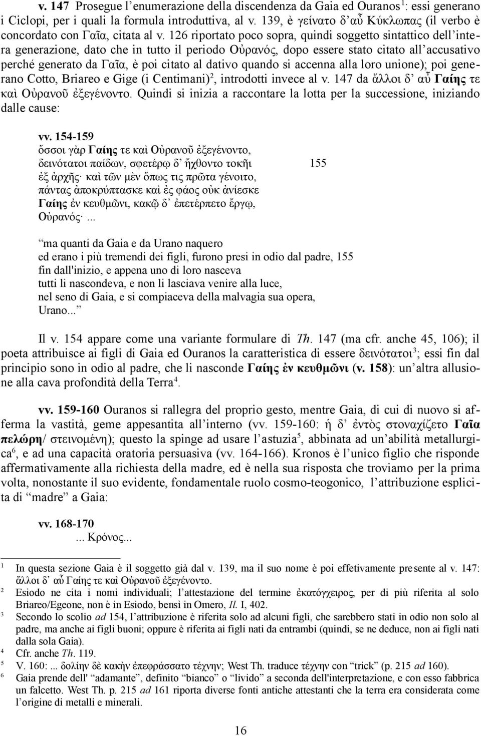 6 riportato poco sopra, quindi soggetto sintattico dell intera generazione, dato che in tutto il periodo Οὐρανος, dopo essere stato citato all accusativo perché generato da Γαῖα, è poi citato al