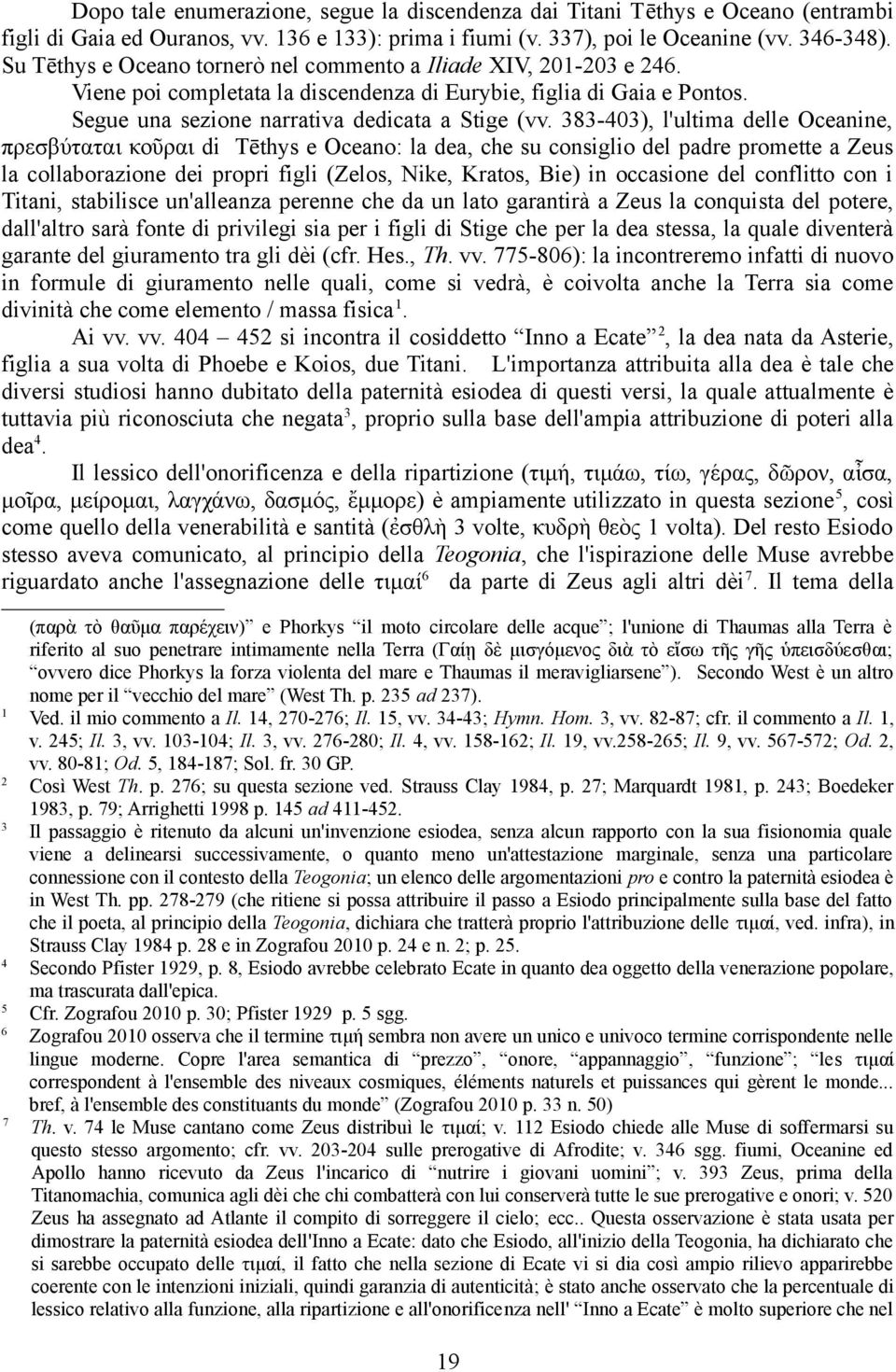 8-0), l'ultima delle Oceanine, πρεσβυ ταται κοῦραι di Tēthys e Oceano: la dea, che su consiglio del padre promette a Zeus la collaborazione dei propri figli (Zelos, Nike, Kratos, Bie) in occasione