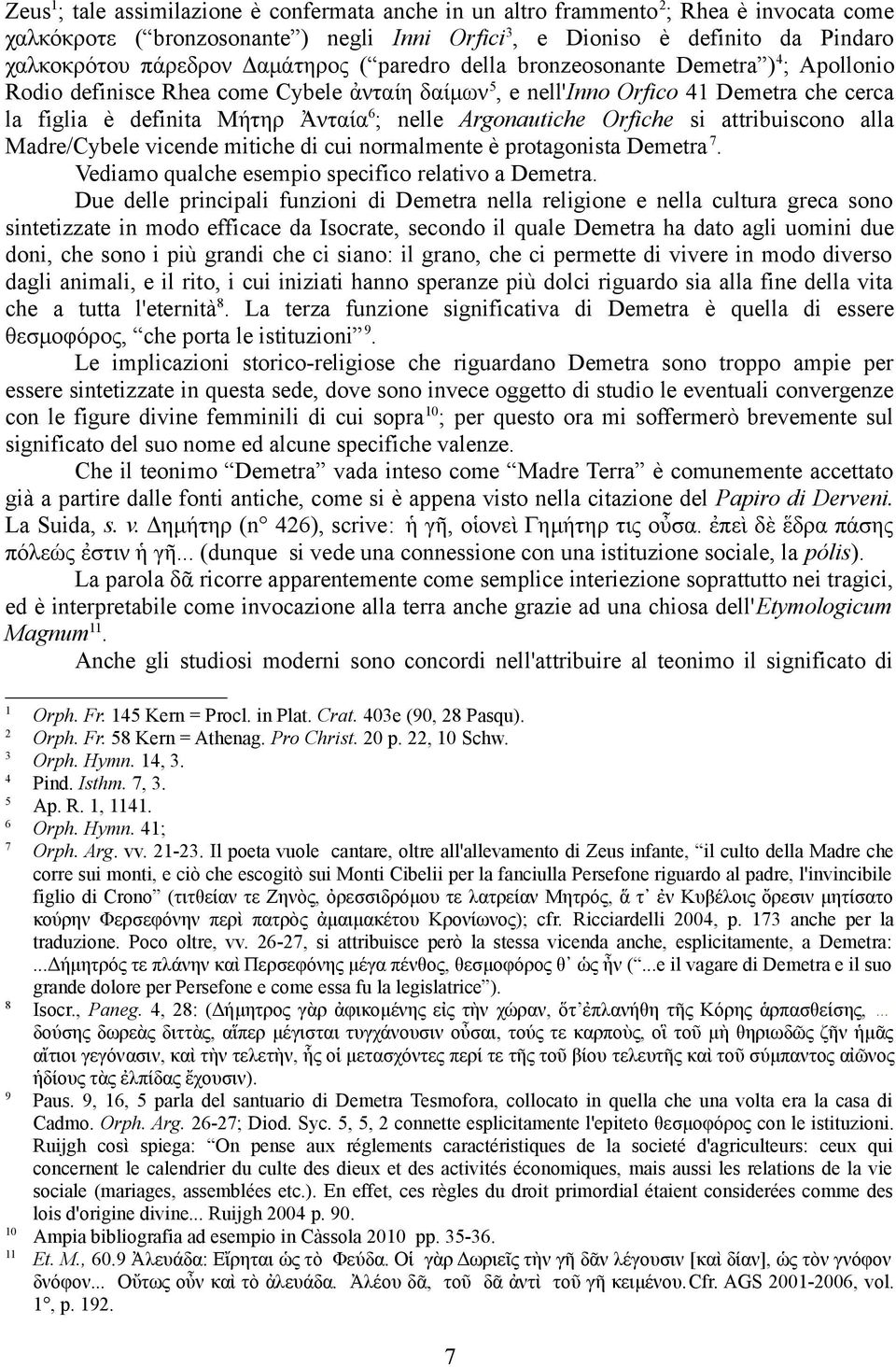 Argonautiche Orfiche si attribuiscono alla Madre/Cybele vicende mitiche di cui normalmente è protagonista Demetra 7. Vediamo qualche esempio specifico relativo a Demetra.