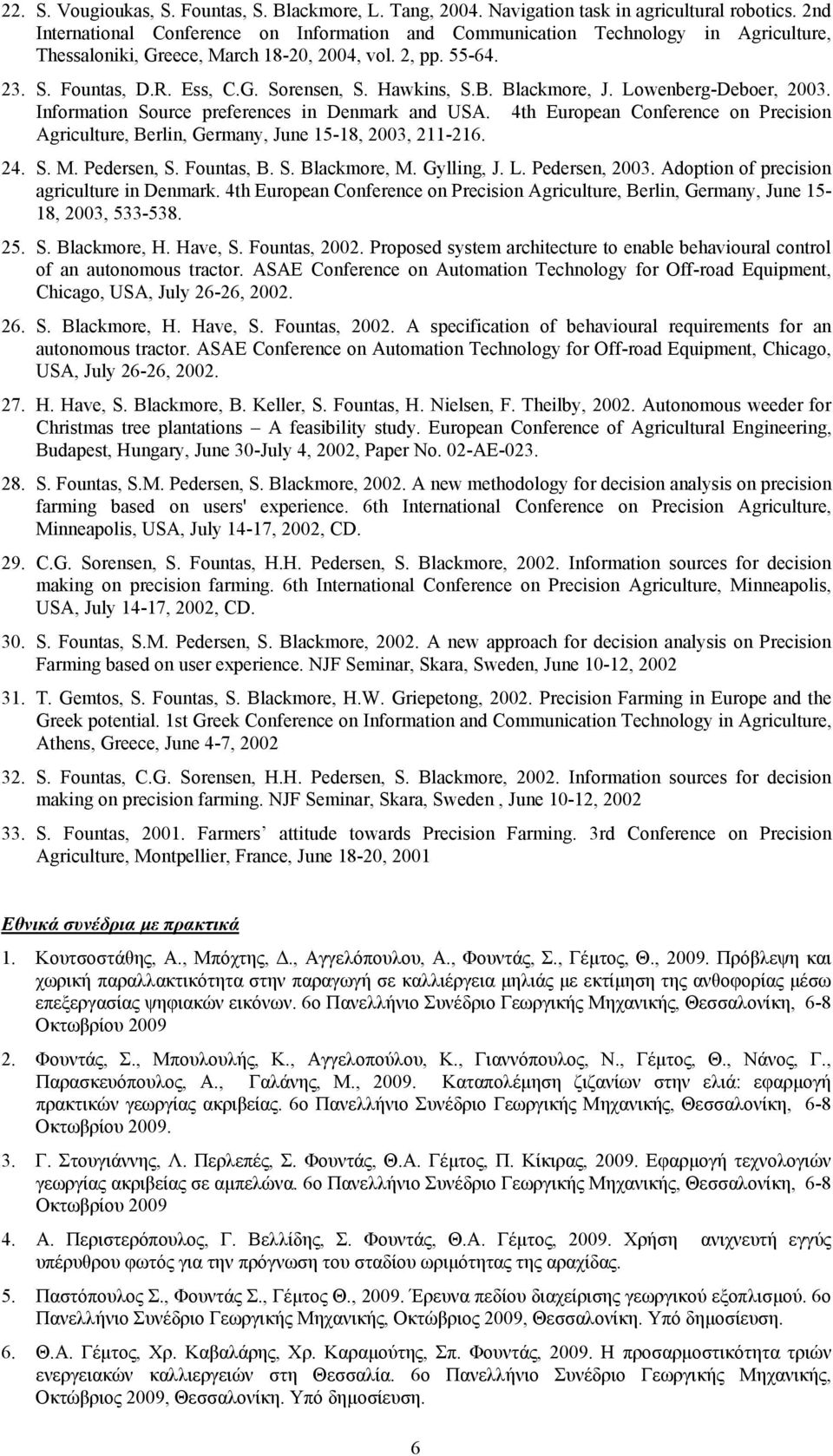 Hawkins, S.B. Blackmore, J. Lowenberg-Deboer, 2003. Information Source preferences in Denmark and USA. 4th European Conference on Precision Agriculture, Berlin, Germany, June 15-18, 2003, 211-216. 24.