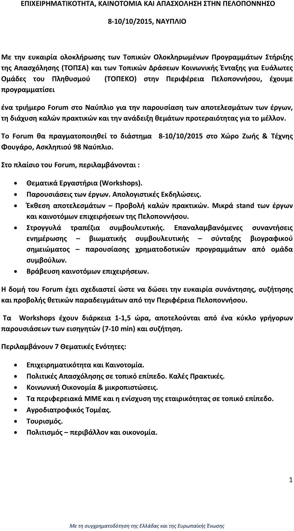 των έργων, τη διάχυση καλών πρακτικών και την ανάδειξη θεμάτων προτεραιότητας για το μέλλον. Το Forum θα πραγματοποιηθεί το διάστημα 8 10/10/2015 στο Χώρο Ζωής & Τέχνης Φουγάρο, Ασκληπιού 98 Ναύπλιο.