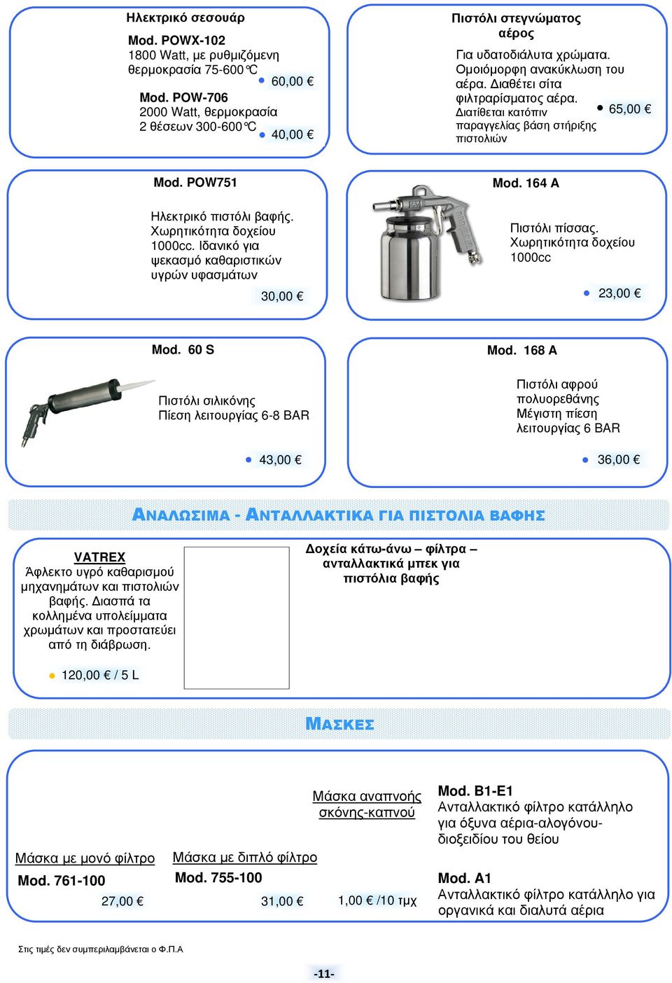 Ιδανικό για ψεκασμό καθαριστικών υγρών υφασμάτων 30,00 Mod. 164 A Πιστόλι πίσσας. Χωρητικότητα δοχείου 1000cc 23,00 Mod. 60 S Πιστόλι σιλικόνης Πίεση λειτουργίας 6-8 BAR 43,00 Mod.