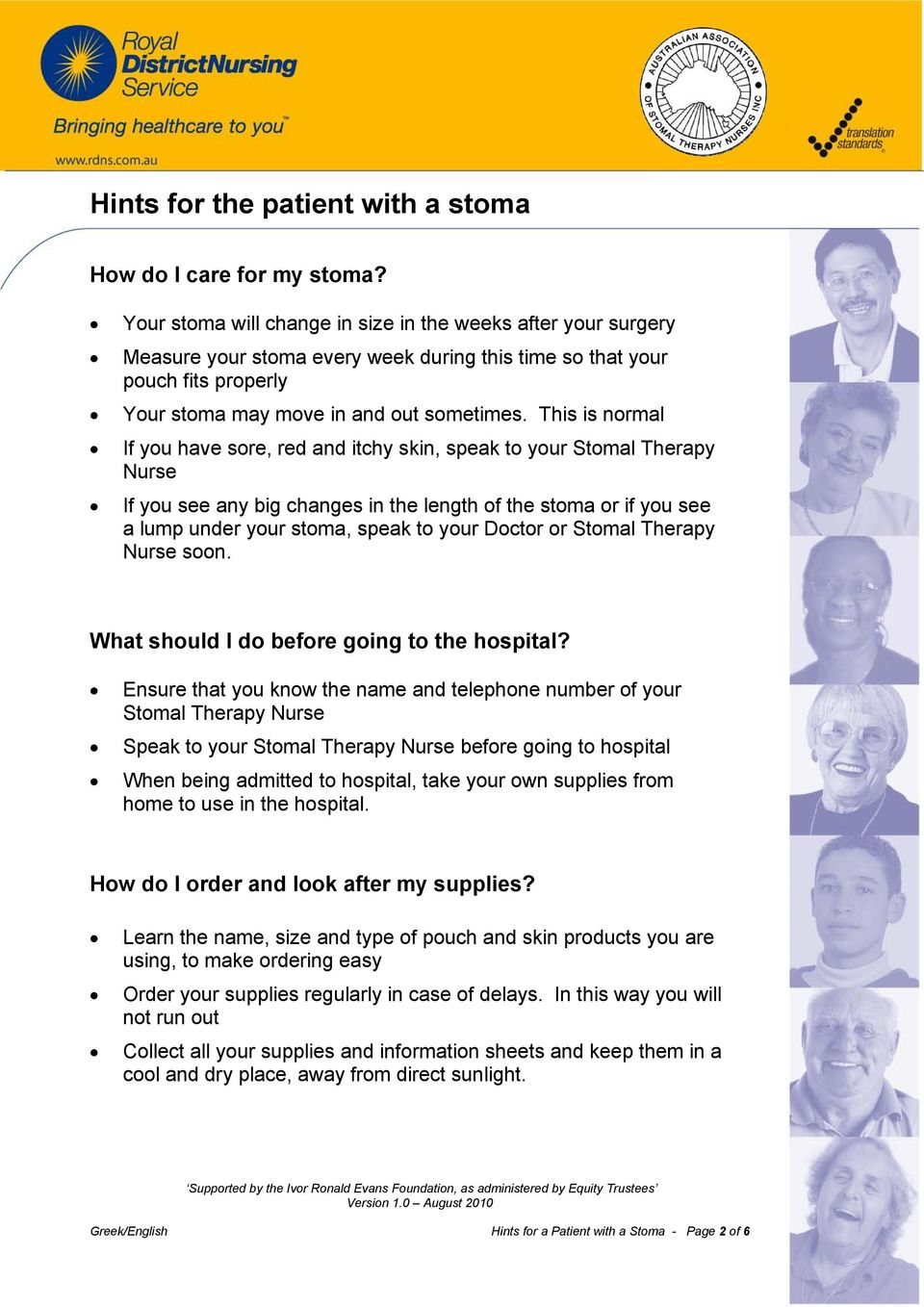 This is normal If you have sore, red and itchy skin, speak to your Stomal Therapy Nurse If you see any big changes in the length of the stoma or if you see a lump under your stoma, speak to your