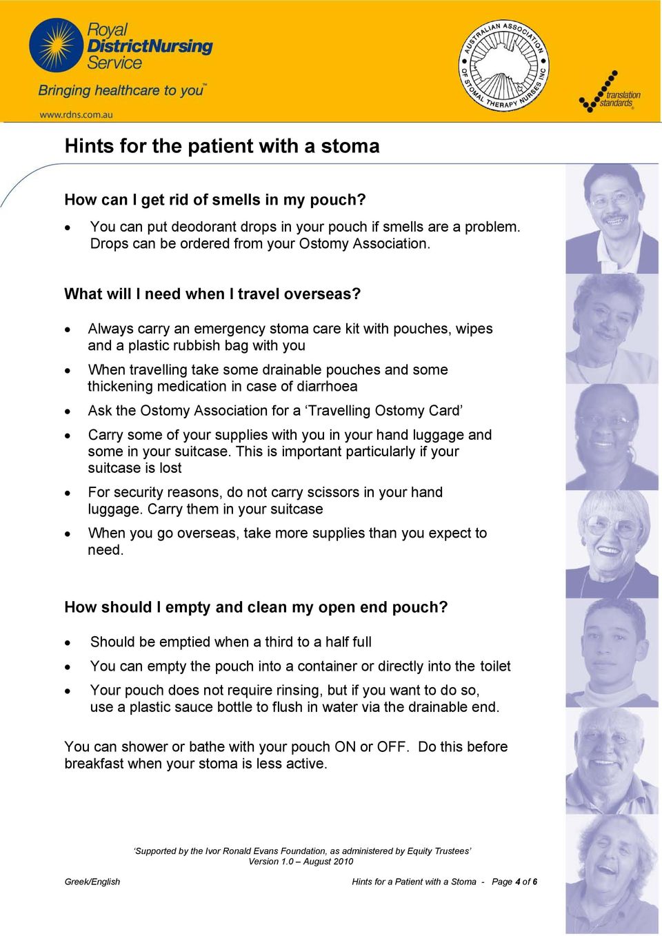 Always carry an emergency stoma care kit with pouches, wipes and a plastic rubbish bag with you When travelling take some drainable pouches and some thickening medication in case of diarrhoea Ask the