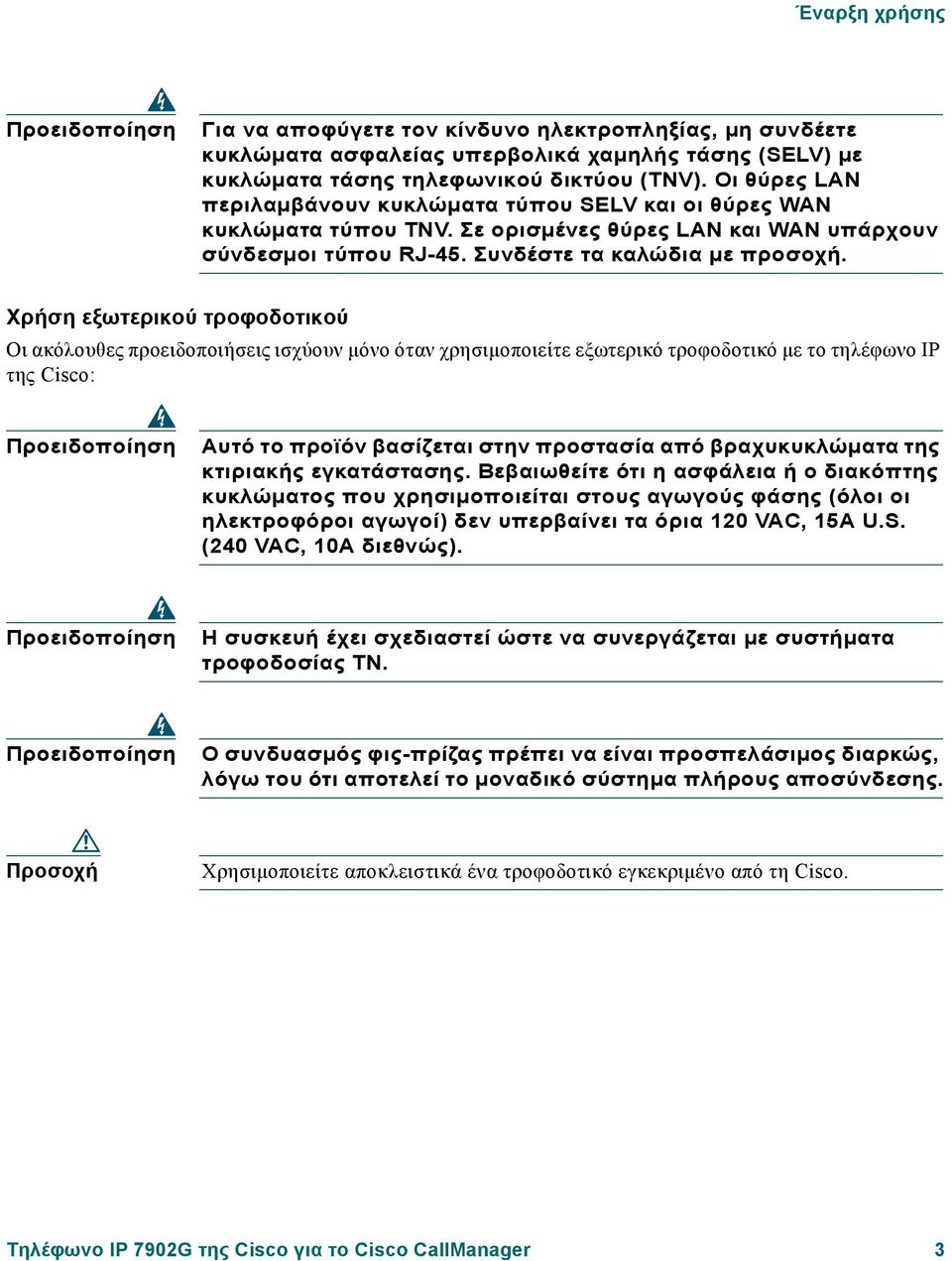 Χρήση εξωτερικού τροφοδοτικού Οι ακόλουθες προειδοποιήσεις ισχύουν µόνο όταν χρησιµοποιείτε εξωτερικό τροφοδοτικό µε το τηλέφωνο IP της Cisco: Προειδοποίηση Αυτό το προϊόν βασίζεται στην προστασία