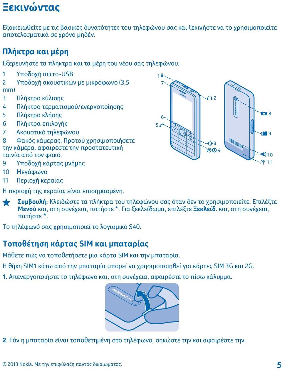 1 Υποδοχή micro-usb 2 Υποδοχή ακουστικών με μικρόφωνο (3,5 mm) 3 Πλήκτρο κύλισης 4 Πλήκτρο τερματισμού/ενεργοποίησης 5 Πλήκτρο κλήσης 6 Πλήκτρα επιλογής 7 Ακουστικό τηλεφώνου 8 Φακός κάμερας.