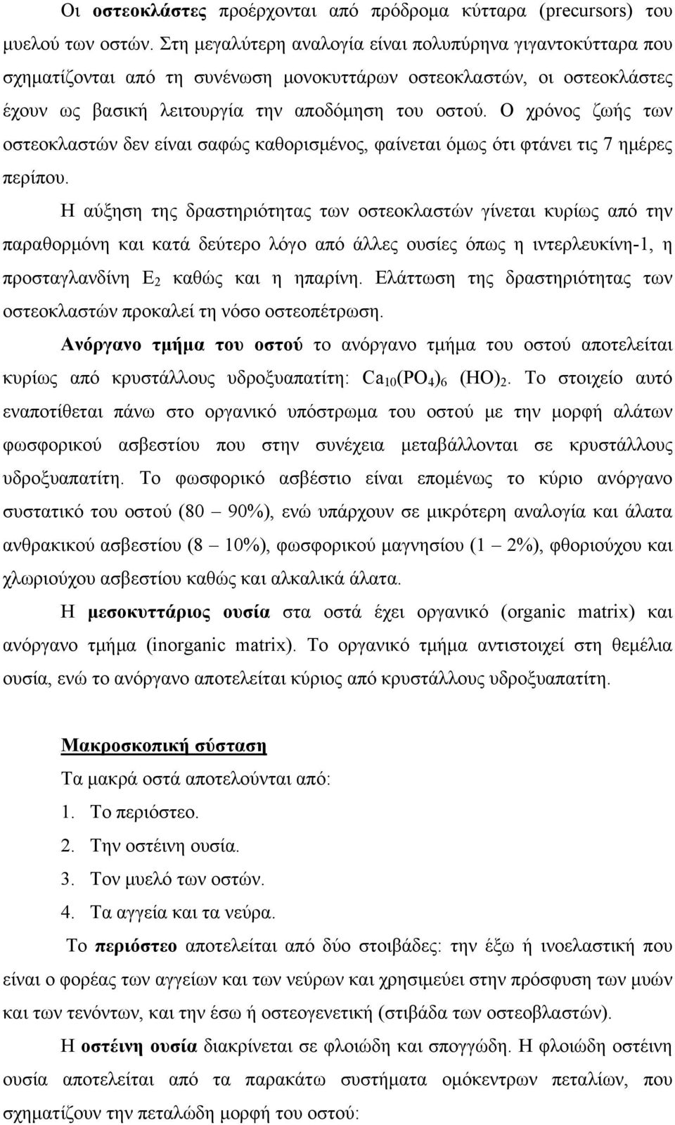 Ο χρόνος ζωής των οστεοκλαστών δεν είναι σαφώς καθορισμένος, φαίνεται όμως ότι φτάνει τις 7 ημέρες περίπου.