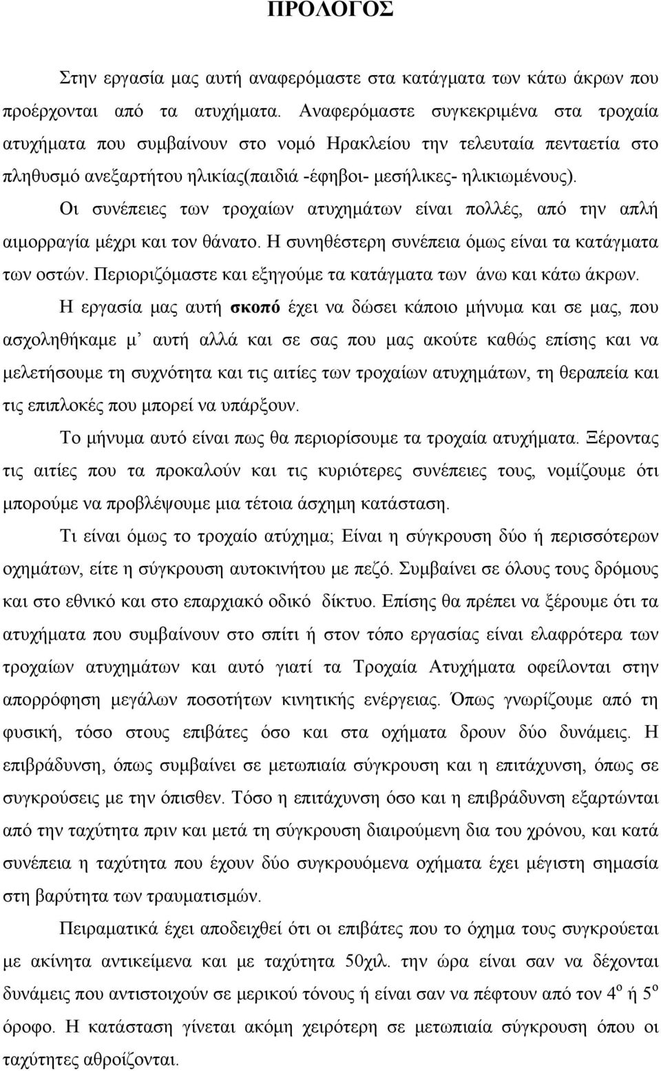 Οι συνέπειες των τροχαίων ατυχημάτων είναι πολλές, από την απλή αιμορραγία μέχρι και τον θάνατο. Η συνηθέστερη συνέπεια όμως είναι τα κατάγματα των οστών.