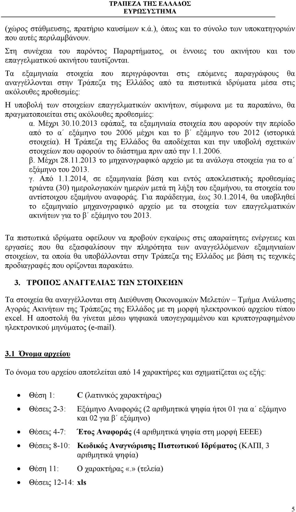 Τα εξαµηνιαία στοιχεία που περιγράφονται στις επόµενες παραγράφους θα αναγγέλλονται στην Τράπεζα της Ελλάδος από τα πιστωτικά ιδρύµατα µέσα στις ακόλουθες προθεσµίες: Η υποβολή των στοιχείων