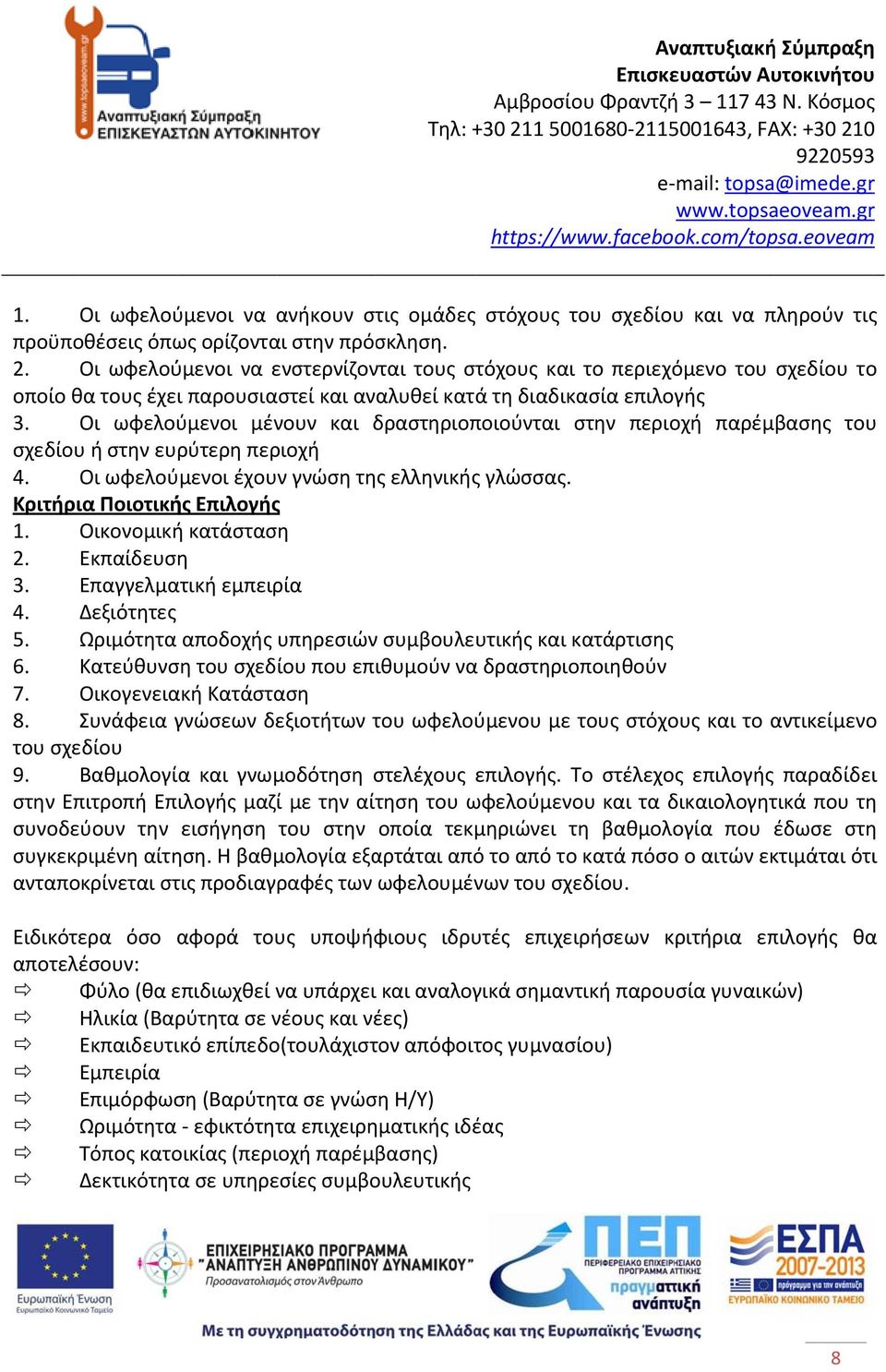 Οι ωφελούμενοι μένουν και δραστηριοποιούνται στην περιοχή παρέμβασης του σχεδίου ή στην ευρύτερη περιοχή 4. Οι ωφελούμενοι έχουν γνώση της ελληνικής γλώσσας. Κριτήρια Ποιοτικής Επιλογής 1.