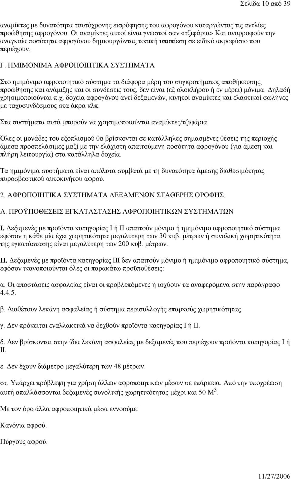 ΗΜΙΜΟΝΙΜΑ ΑΦΡΟΠΟΙΗΤΙΚΑ ΣΥΣΤΗΜΑΤΑ Στο ημιμόνιμο αφροποιητικό σύστημα τα διάφορα μέρη του συγκροτήματος αποθήκευσης, προώθησης και ανάμιξης και οι συνδέσεις τους, δεν είναι (εξ ολοκλήρου ή εν μέρει)