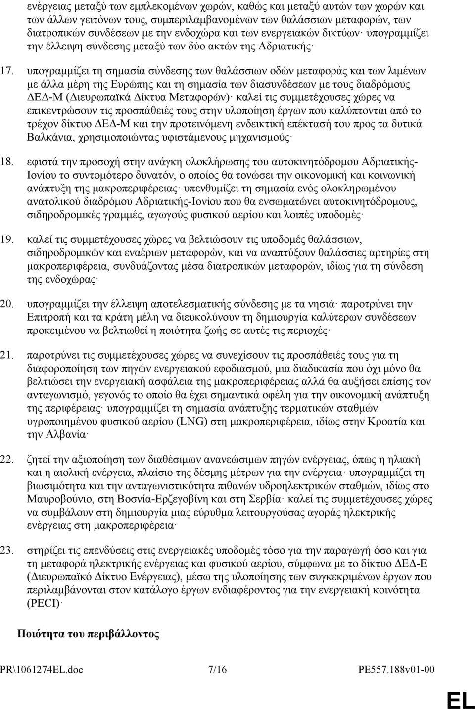 υπογραμμίζει τη σημασία σύνδεσης των θαλάσσιων οδών μεταφοράς και των λιμένων με άλλα μέρη της Ευρώπης και τη σημασία των διασυνδέσεων με τους διαδρόμους ΔΕΔ-Μ (Διευρωπαϊκά Δίκτυα Μεταφορών) καλεί