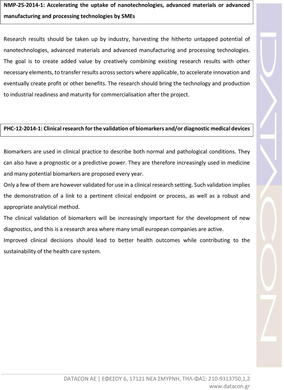 The goal is to create added value by creatively combining existing research results with other necessary elements, to transfer results across sectors where applicable, to accelerate innovation and