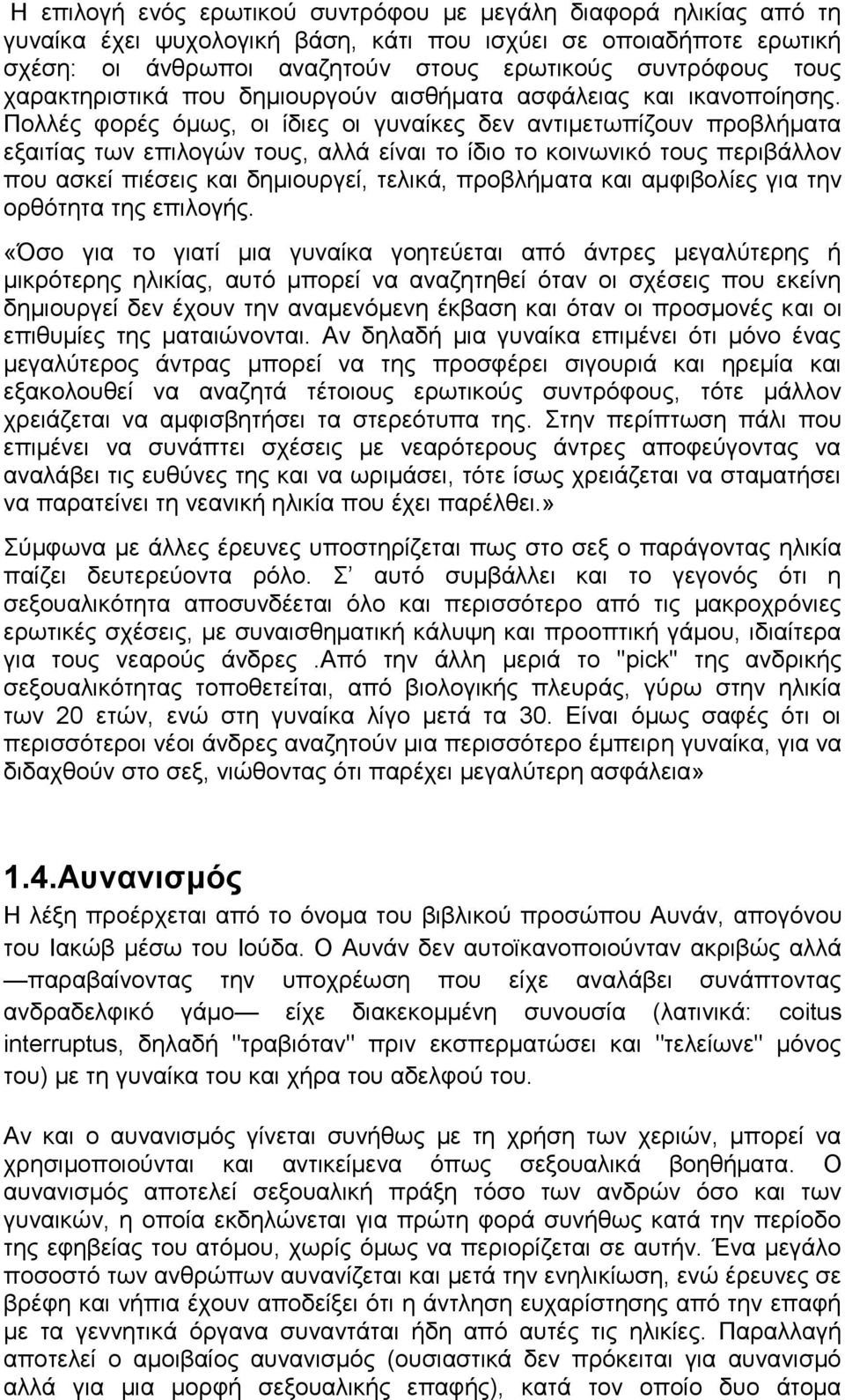 Πολλές φορές όμως, οι ίδιες οι γυναίκες δεν αντιμετωπίζουν προβλήματα εξαιτίας των επιλογών τους, αλλά είναι το ίδιο το κοινωνικό τους περιβάλλον που ασκεί πιέσεις και δημιουργεί, τελικά, προβλήματα