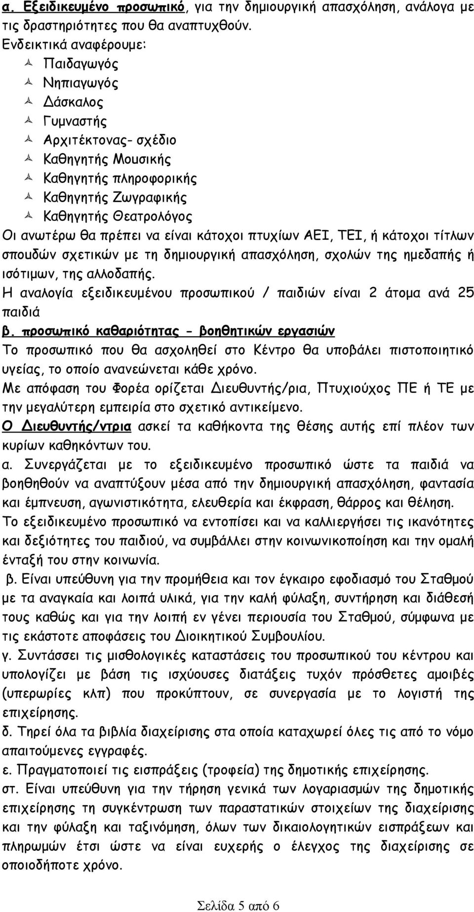 κάτοχοι πτυχίων ΑΕΙ, ΤΕΙ, ή κάτοχοι τίτλων σποuδών σχετικών με τη δημιουργική απασχόληση, σχολών της ημεδαπής ή ισότιμων, της αλλοδαπής.