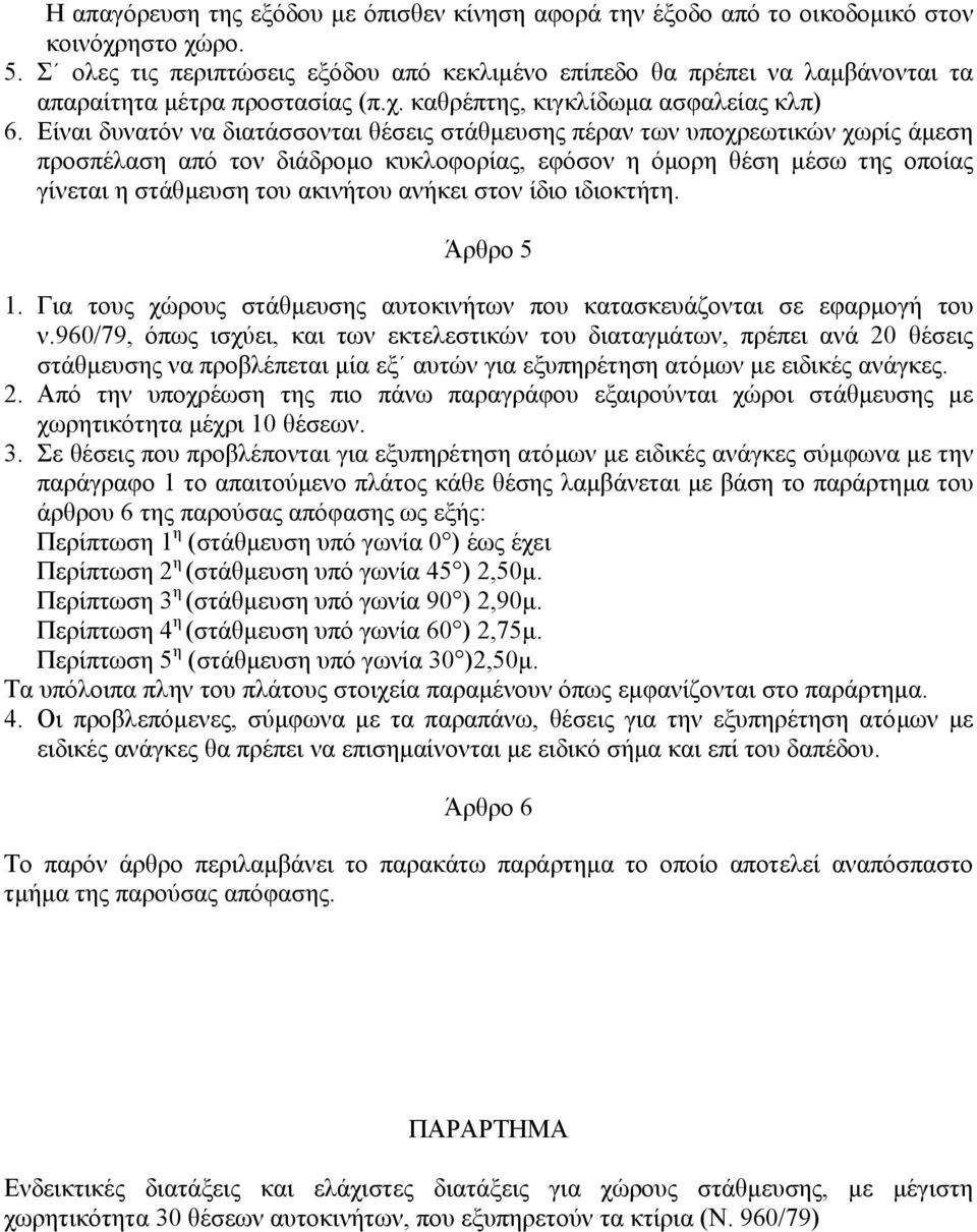 Είναι δυνατόν να διατάσσονται θέσεις στάθµευσης πέραν των υποχρεωτικών χωρίς άµεση προσπέλαση από τον διάδροµο κυκλοφορίας, εφόσον η όµορη θέση µέσω της οποίας γίνεται η στάθµευση του ακινήτου ανήκει