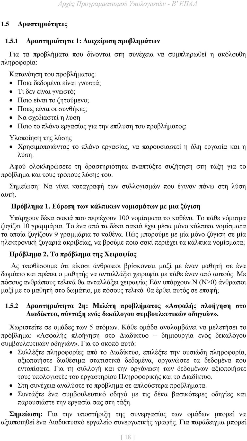 πλάνο εργασίας, να παρουσιαστεί η όλη εργασία και η λύση. Αφού ολοκληρώσετε τη δραστηριότητα αναπτύξτε συζήτηση στη τάξη για το πρόβλημα και τους τρόπους λύσης του.