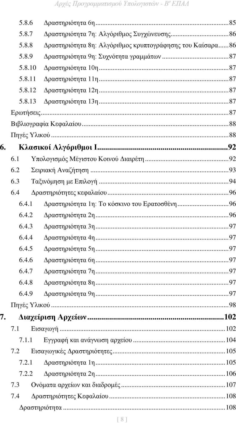 Κλασικοί Αλγόριθμοι Ι... 92 6.1 Υπολογισμός Μέγιστου Κοινού Διαιρέτη... 92 6.2 Σειριακή Αναζήτηση... 93 6.3 Ταξινόμηση με Επιλογή... 94 6.4 Δραστηριότητες κεφαλαίου... 96 6.4.1 Δραστηριότητα 1η: Το κόσκινο του Ερατοσθένη.