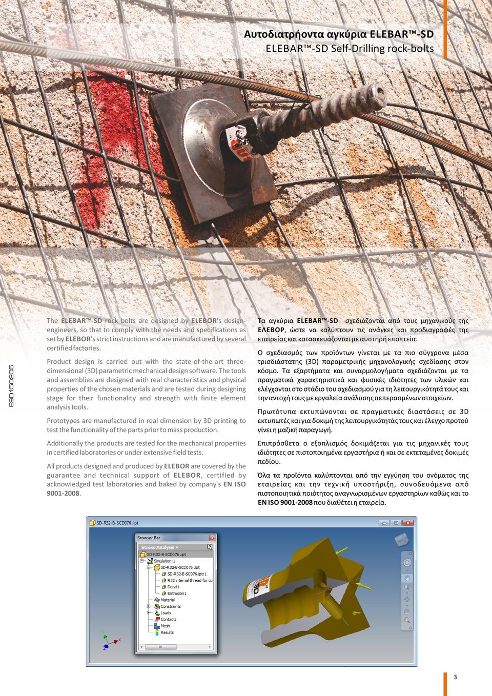 The tools and assemblies are designed with real characteristics and physical properties of the chosen materials and are tested during designing stage for their functionality and strength with finite