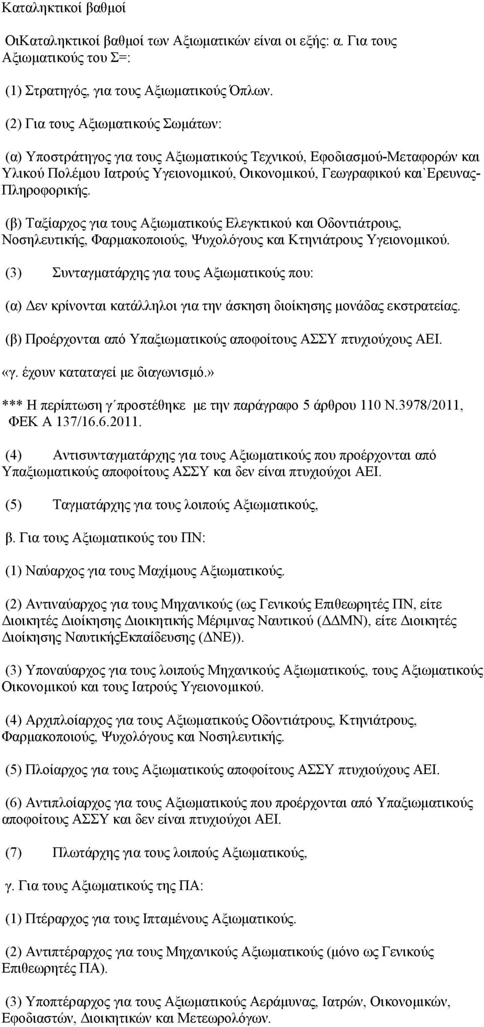 (β) Ταξίαρχος για τους Αξιωματικούς Ελεγκτικού και Οδοντιάτρους, Νοσηλευτικής, Φαρμακοποιούς, Ψυχολόγους και Κτηνιάτρους Υγειονομικού.