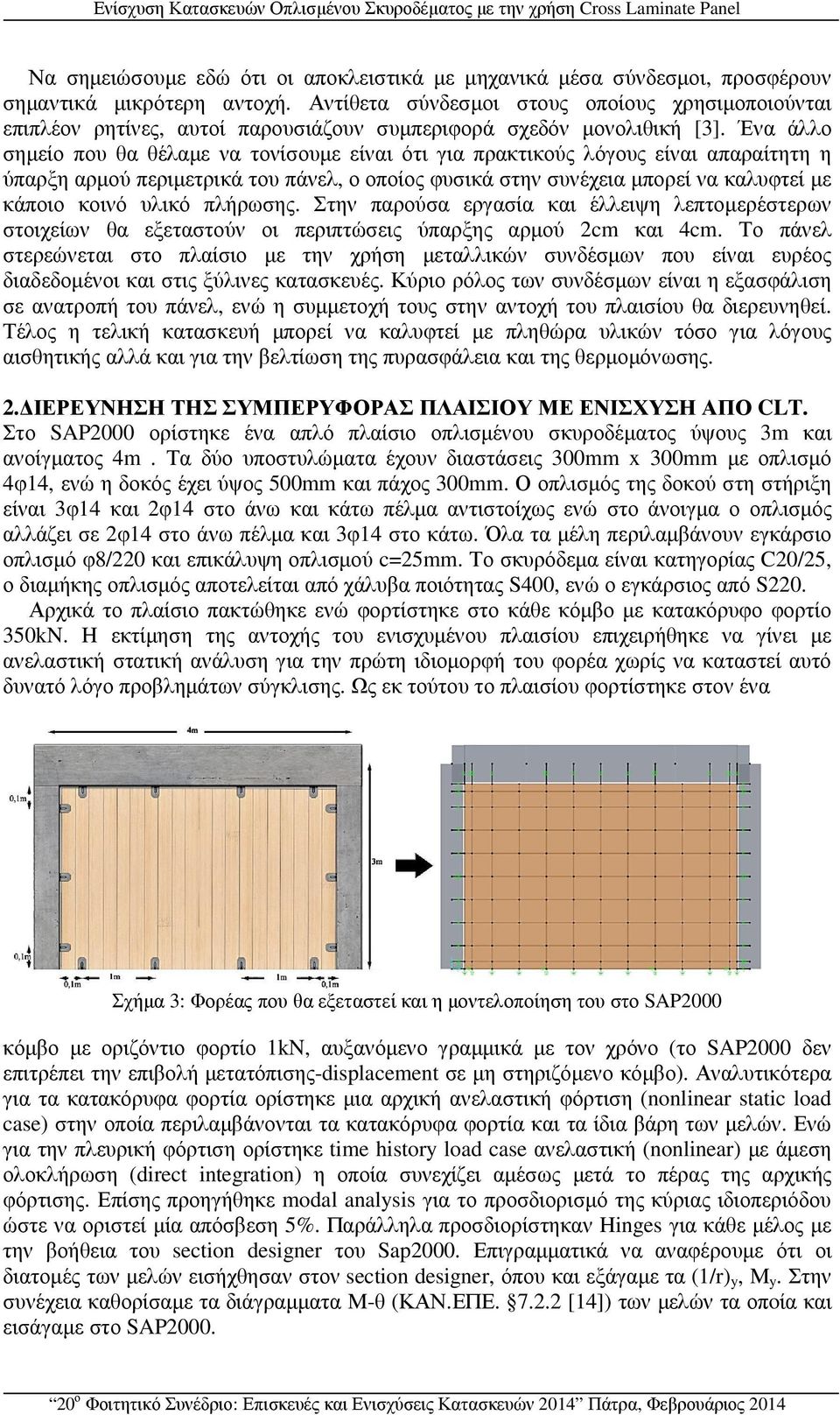 Ένα άλλο σηµείο που θα θέλαµε να τονίσουµε είναι ότι για πρακτικούς λόγους είναι απαραίτητη η ύπαρξη αρµού περιµετρικά του πάνελ, ο οποίος φυσικά στην συνέχεια µπορεί να καλυφτεί µε κάποιο κοινό