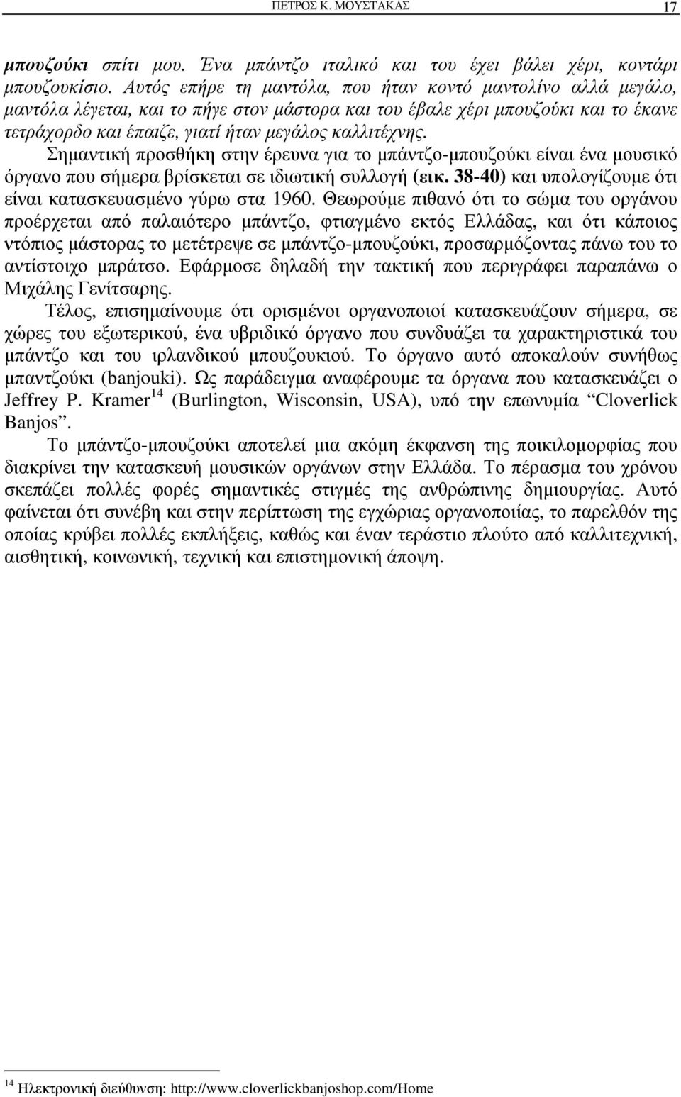 Σημαντική προσθήκη στην έρευνα για το μπάντζο-μπουζούκι είναι ένα μουσικό όργανο που σήμερα βρίσκεται σε ιδιωτική συλλογή (εικ. 38-40) και υπολογίζουμε ότι είναι κατασκευασμένο γύρω στα 1960.