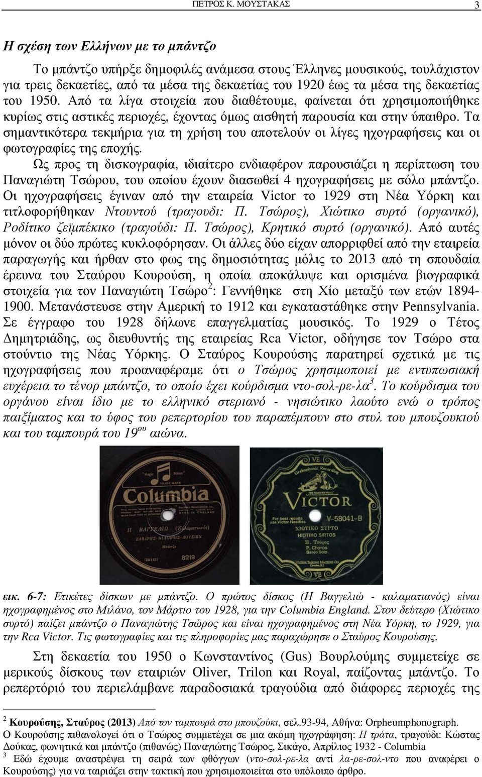 δεκαετίας του 1950. Από τα λίγα στοιχεία που διαθέτουμε, φαίνεται ότι χρησιμοποιήθηκε κυρίως στις αστικές περιοχές, έχοντας όμως αισθητή παρουσία και στην ύπαιθρο.