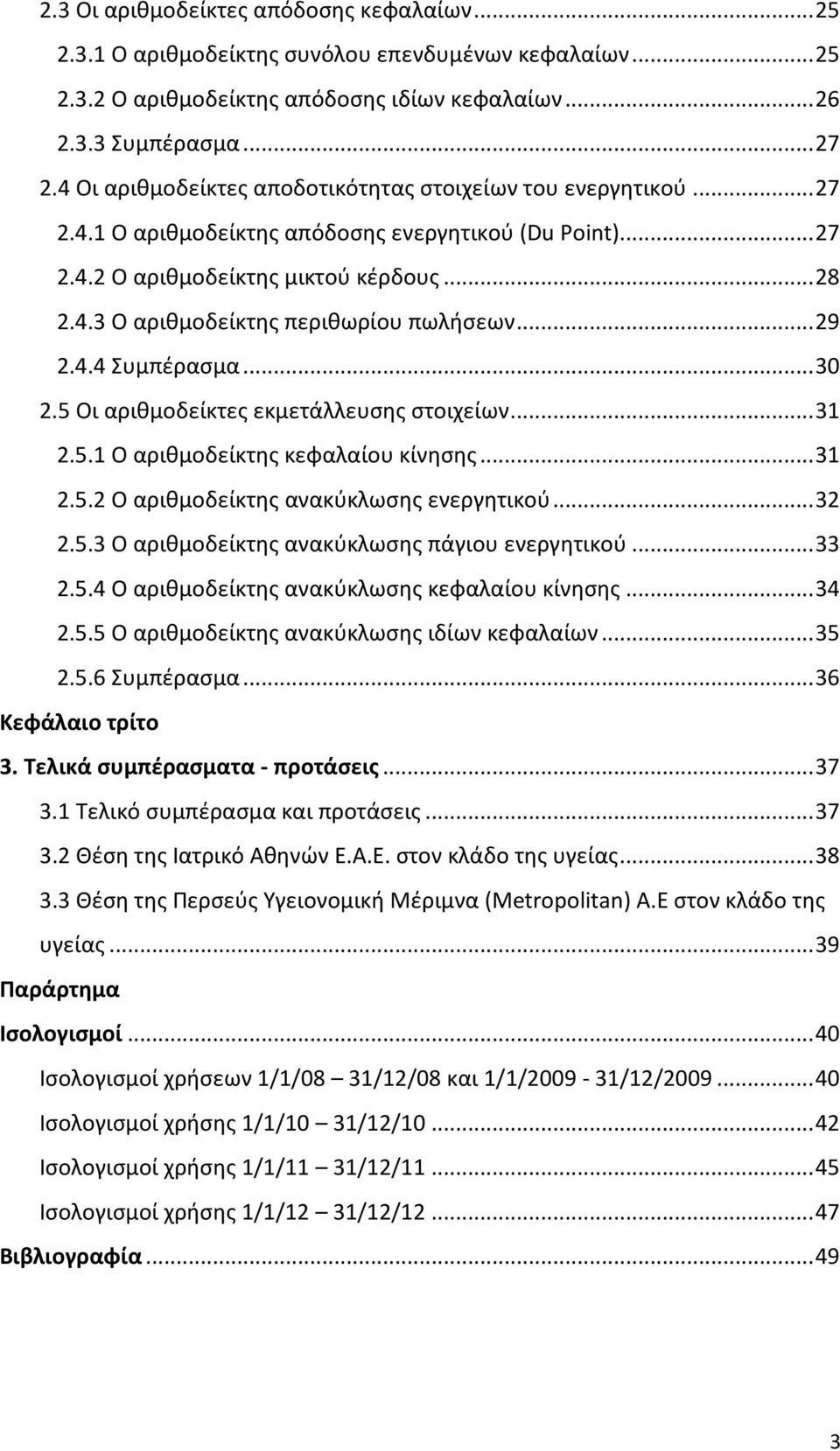 .. 29 2.4.4 Συμπέρασμα... 30 2.5 Οι αριθμοδείκτες εκμετάλλευσης στοιχείων... 31 2.5.1 Ο αριθμοδείκτης κεφαλαίου κίνησης... 31 2.5.2 Ο αριθμοδείκτης ανακύκλωσης ενεργητικού... 32 2.5.3 Ο αριθμοδείκτης ανακύκλωσης πάγιου ενεργητικού.