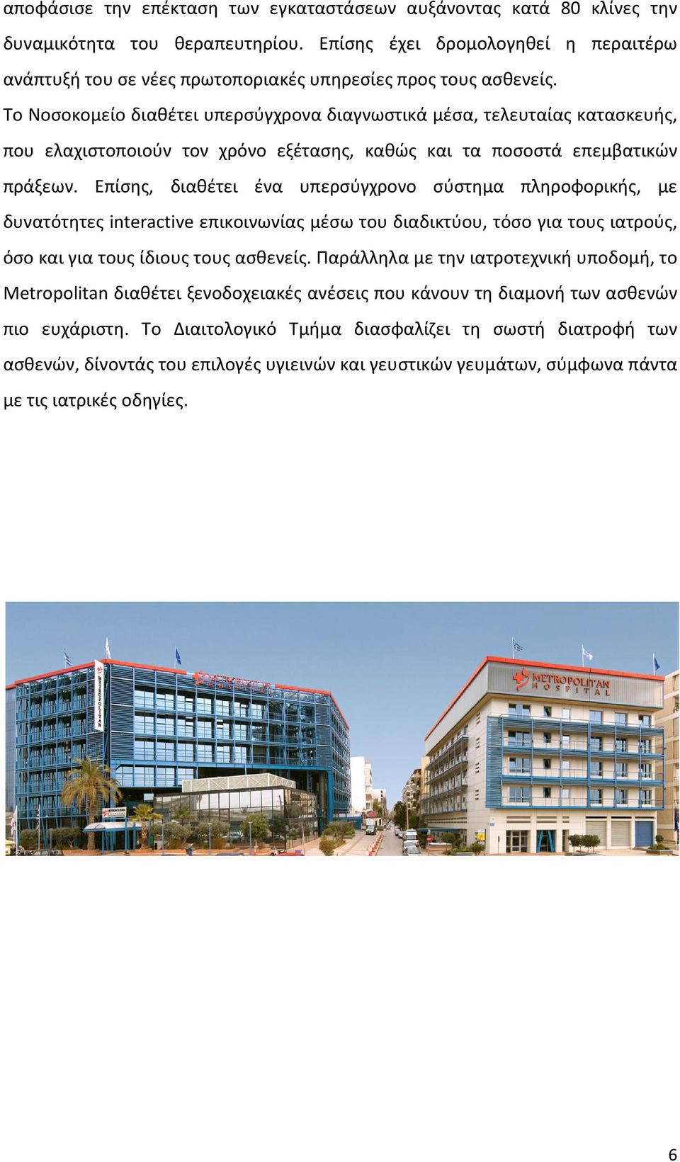 Το Νοσοκομείο διαθέτει υπερσύγχρονα διαγνωστικά μέσα, τελευταίας κατασκευής, που ελαχιστοποιούν τον χρόνο εξέτασης, καθώς και τα ποσοστά επεμβατικών πράξεων.
