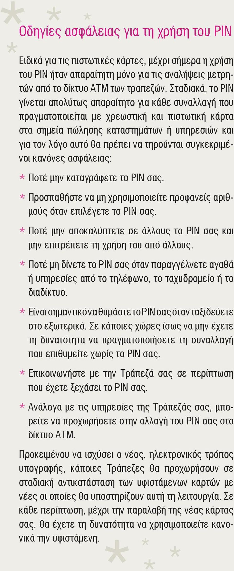 τηρούνται συγκεκριμένοι κανόνες ασφάλειας: Ποτέ μην καταγράφετε το PIN σας. Προσπαθήστε να μη χρησιμοποιείτε προφανείς αριθμούς όταν επιλέγετε το PIN σας.