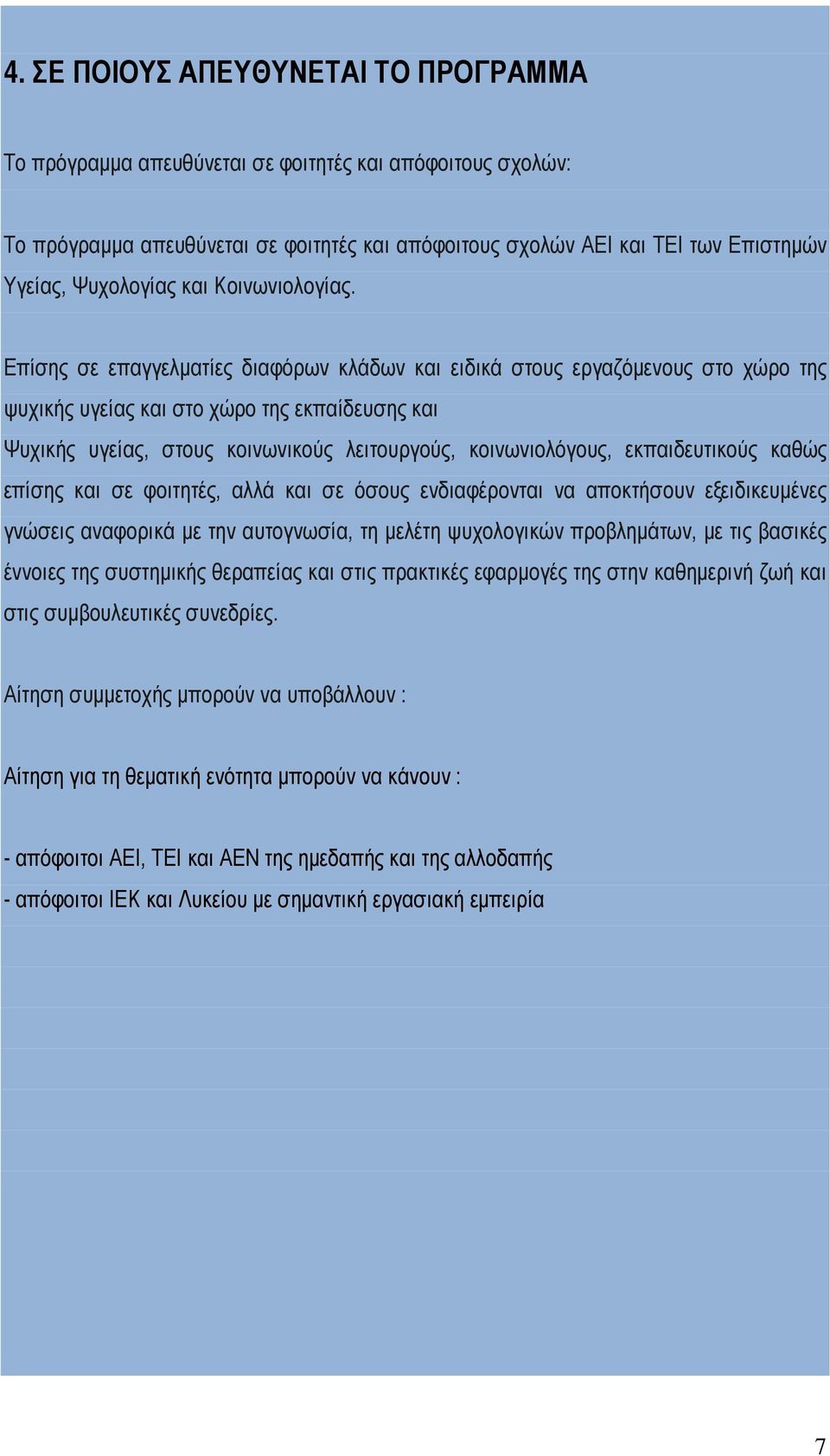 Επίσης σε επαγγελματίες διαφόρων κλάδων και ειδικά στους εργαζόμενους στο χώρο της ψυχικής υγείας και στο χώρο της εκπαίδευσης και Ψυχικής υγείας, στους κοινωνικούς λειτουργούς, κοινωνιολόγους,