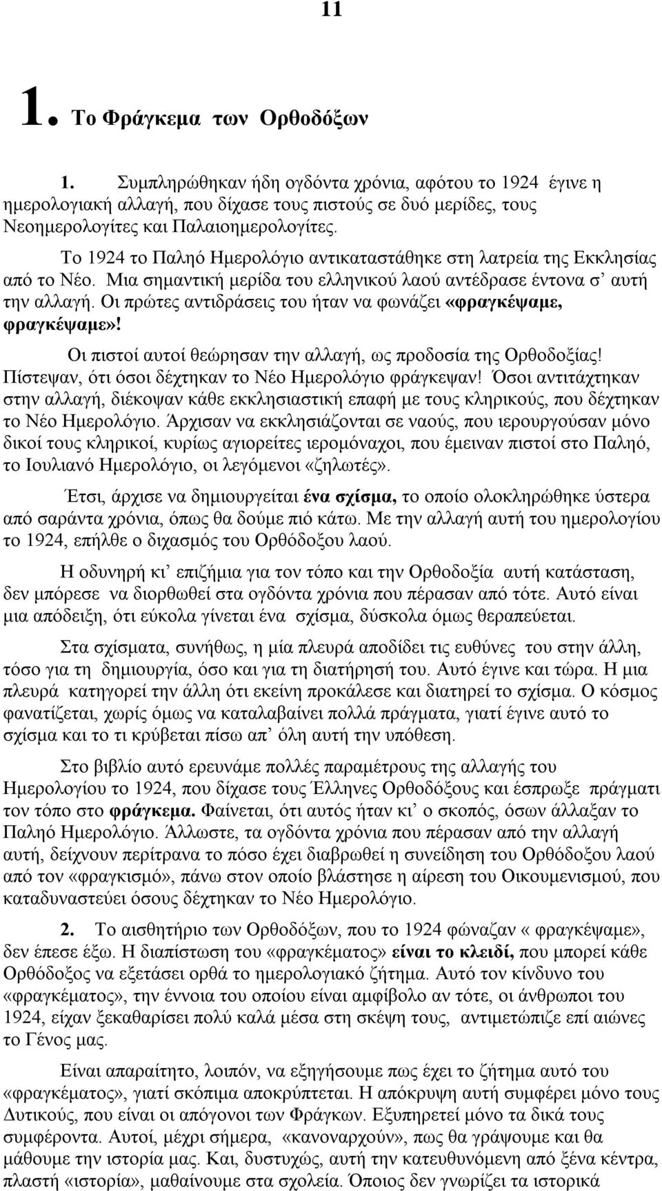 Oι πρώτες αντιδράσεις του ήταν να φωνάζει «φραγκέψαμε, φραγκέψαμε»! Οι πιστοί αυτοί θεώρησαν την αλλαγή, ως προδοσία της Ορθοδοξίας! Πίστεψαν, ότι όσοι δέχτηκαν το Νέο Ημερολόγιο φράγκεψαν!