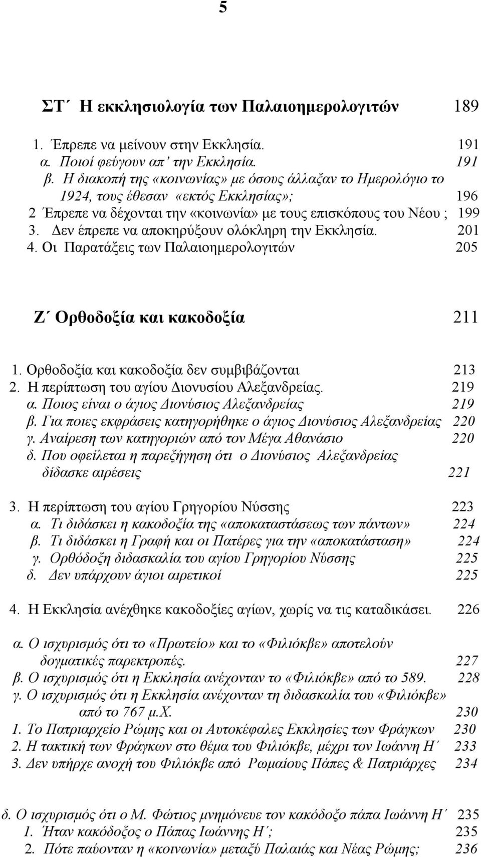 Δεν έπρεπε να αποκηρύξουν ολόκληρη την Εκκλησία. 201 4. Οι Παρατάξεις των Παλαιοημερολογιτών 205 Ζ Ορθοδοξία και κακοδοξία 211 1. Ορθοδοξία και κακοδοξία δεν συμβιβάζονται 213 2.