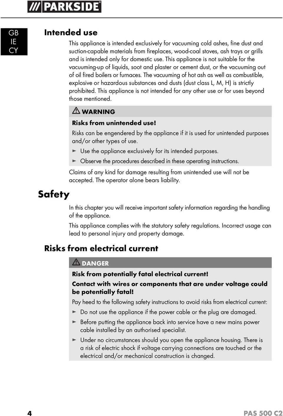 The vacuuming of hot ash as well as combustible, explosive or hazardous substances and dusts (dust class L, M, H) is strictly prohibited.