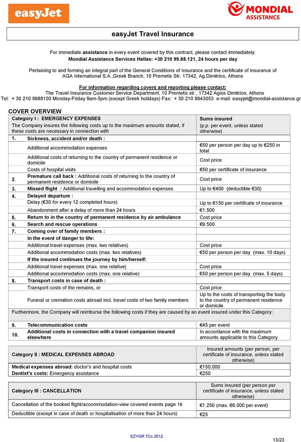 17342, Ag.Dimitrios, Athens For information regarding covers and reporting please contact: The Travel Insurance Customer Service Department, 10 Premetis str.