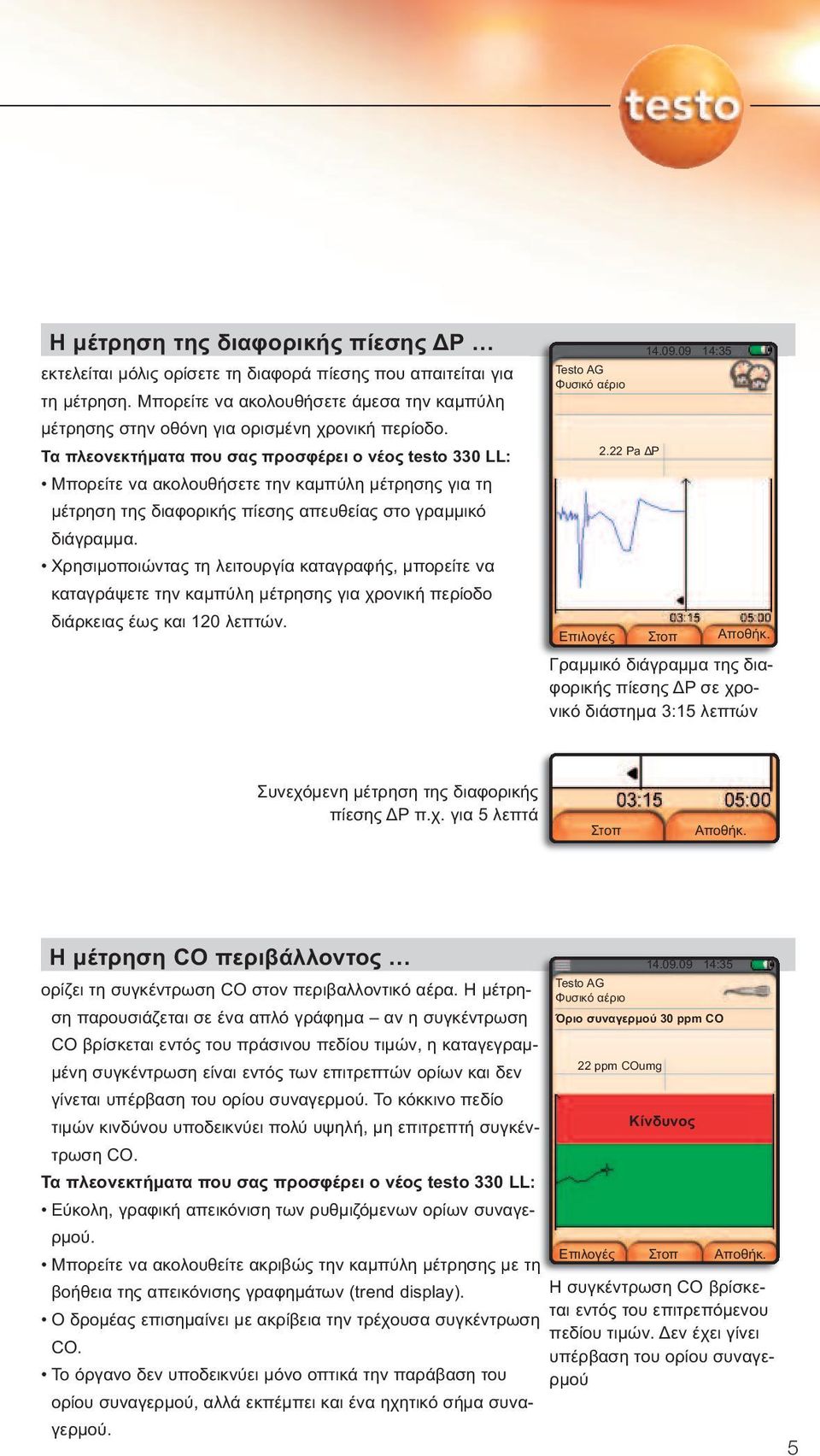Χρησιµοποιώντας τη λειτουργία καταγραφής, µπορείτε να καταγράψετε την καµπύλη µέτρησης για χρονική περίοδο διάρκειας έως και 120 λεπτών. Testo AG Φυσικό αέριο 2.22 Pa P 14.09.