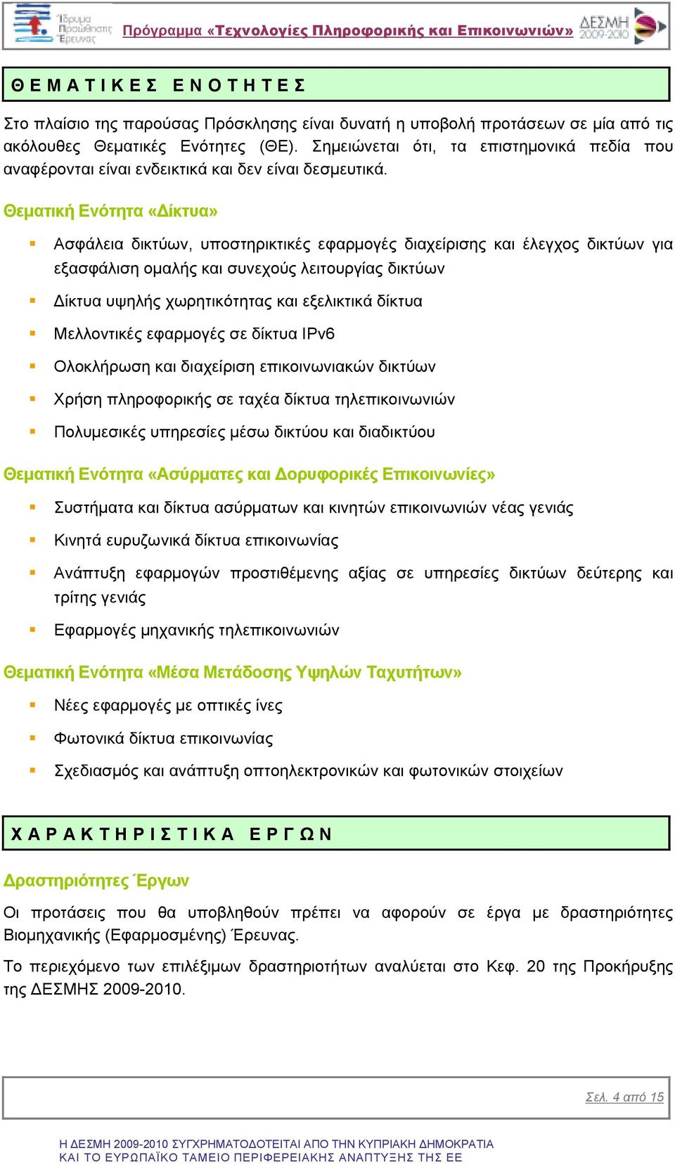 Θεµατική Ενότητα «ίκτυα» Ασφάλεια δικτύων, υποστηρικτικές εφαρµογές διαχείρισης και έλεγχος δικτύων για εξασφάλιση οµαλής και συνεχούς λειτουργίας δικτύων ίκτυα υψηλής χωρητικότητας και εξελικτικά