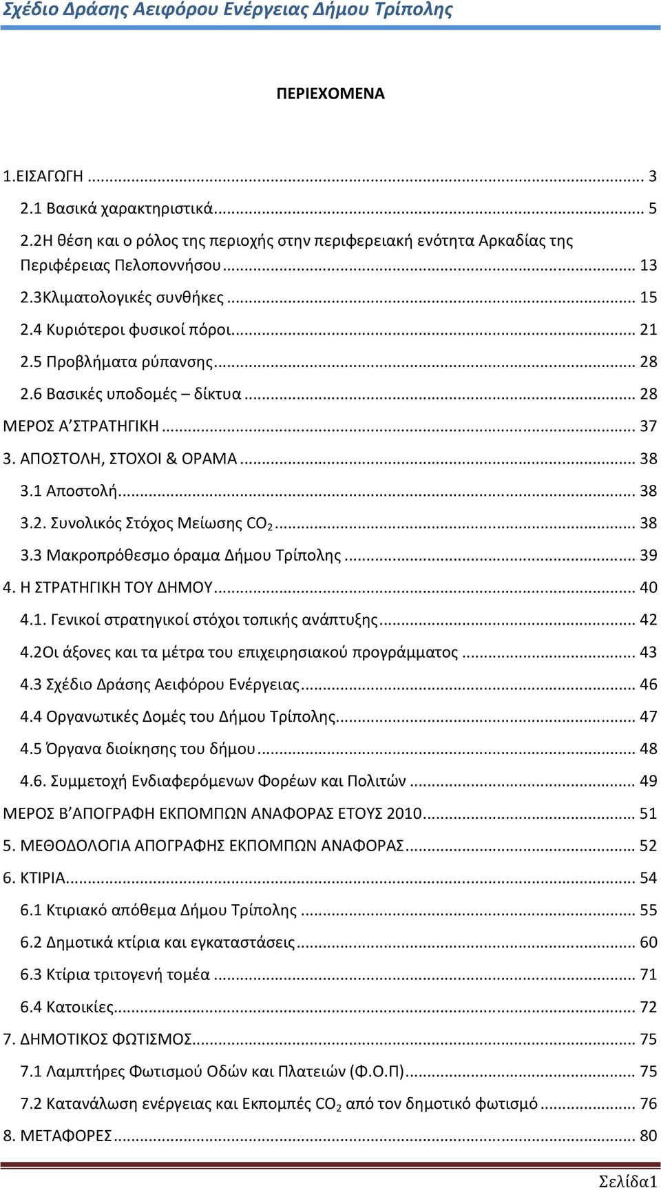 .. 38 3.3 Μακροπρόθεσμο όραμα Δήμου Τρίπολης... 39 4. Η ΣΤΡΑΤΗΓΙΚΗ ΤΟΥ ΔΗΜΟΥ... 40 4.1. Γενικοί στρατηγικοί στόχοι τοπικής ανάπτυξης... 42 4.2Οι άξονες και τα μέτρα του επιχειρησιακού προγράμματος.