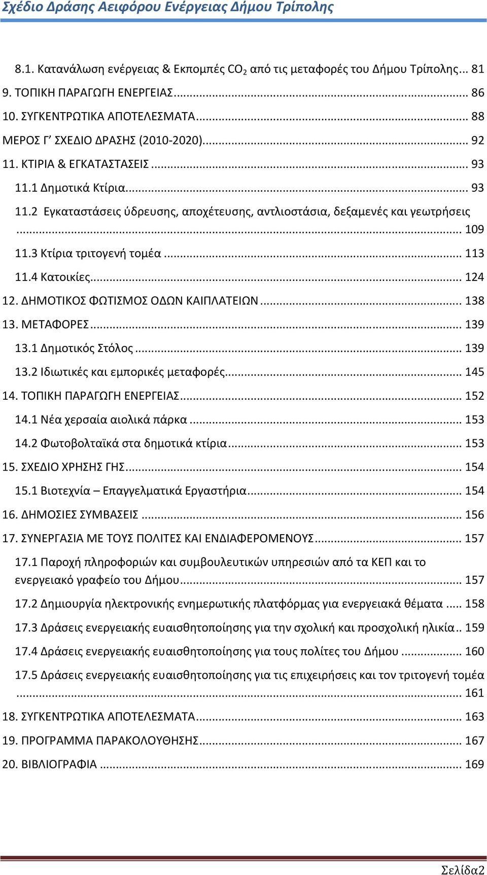 .. 124 12. ΔΗΜΟΤΙΚΟΣ ΦΩΤΙΣΜΟΣ ΟΔΩΝ ΚΑΙΠΛΑΤΕΙΩΝ... 138 13. ΜΕΤΑΦΟΡΕΣ... 139 13.1 Δημοτικός Στόλος... 139 13.2 Ιδιωτικές και εμπορικές μεταφορές... 145 14. ΤΟΠΙΚΗ ΠΑΡΑΓΩΓΗ ΕΝΕΡΓΕΙΑΣ... 152 14.