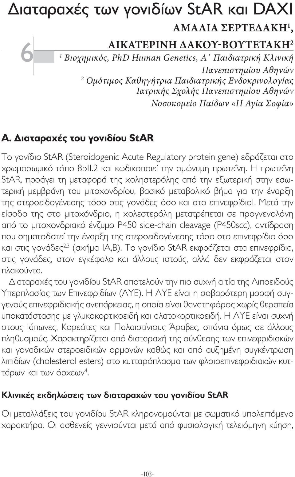 ιαταραχές του γονιδίου StAR Το γονίδιο StAR (Steroidogenic Acute Regulatory protein gene) εδράζεται στο χρωµοσωµικό τόπο 8p11.2 και κωδικοποιεί την οµώνυµη πρωτεΐνη.