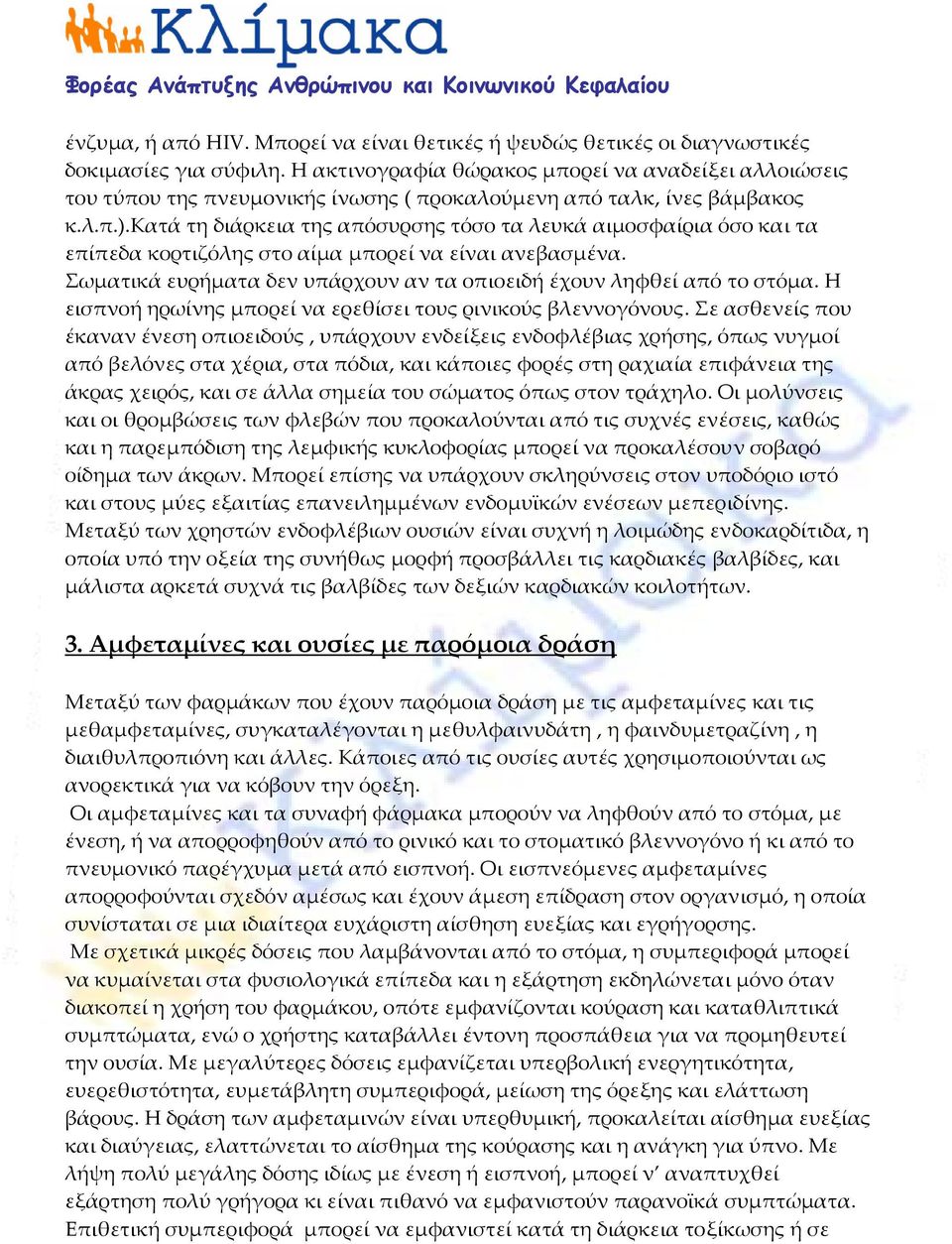 κατά τη διάρκεια της απόσυρσης τόσο τα λευκά αιμοσφαίρια όσο και τα επίπεδα κορτιζόλης στο αίμα μπορεί να είναι ανεβασμένα. Σωματικά ευρήματα δεν υπάρχουν αν τα οπιοειδή έχουν ληφθεί από το στόμα.
