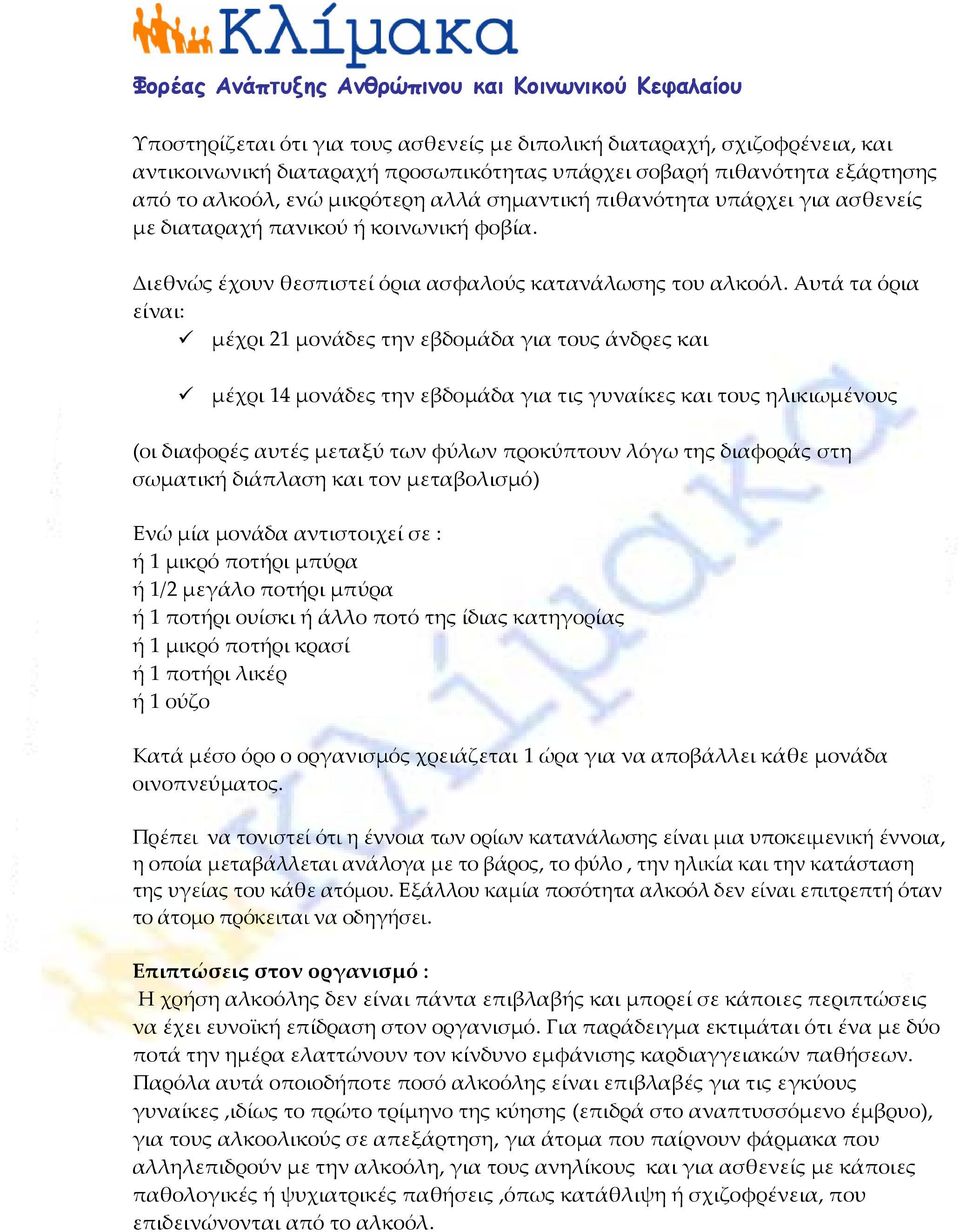 Αυτά τα όρια είναι: μέχρι 21 μονάδες την εβδομάδα για τους άνδρες και μέχρι 14 μονάδες την εβδομάδα για τις γυναίκες και τους ηλικιωμένους (οι διαφορές αυτές μεταξύ των φύλων προκύπτουν λόγω της