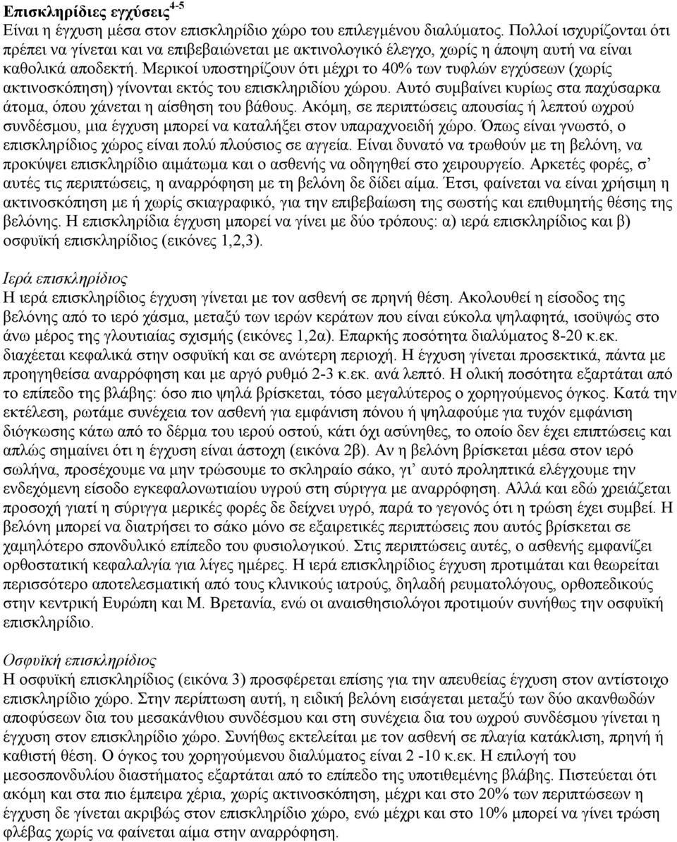 Μερικοί υποστηρίζουν ότι μέχρι το 40% των τυφλών εγχύσεων (χωρίς ακτινοσκόπηση) γίνονται εκτός του επισκληριδίου χώρου. Αυτό συμβαίνει κυρίως στα παχύσαρκα άτομα, όπου χάνεται η αίσθηση του βάθους.