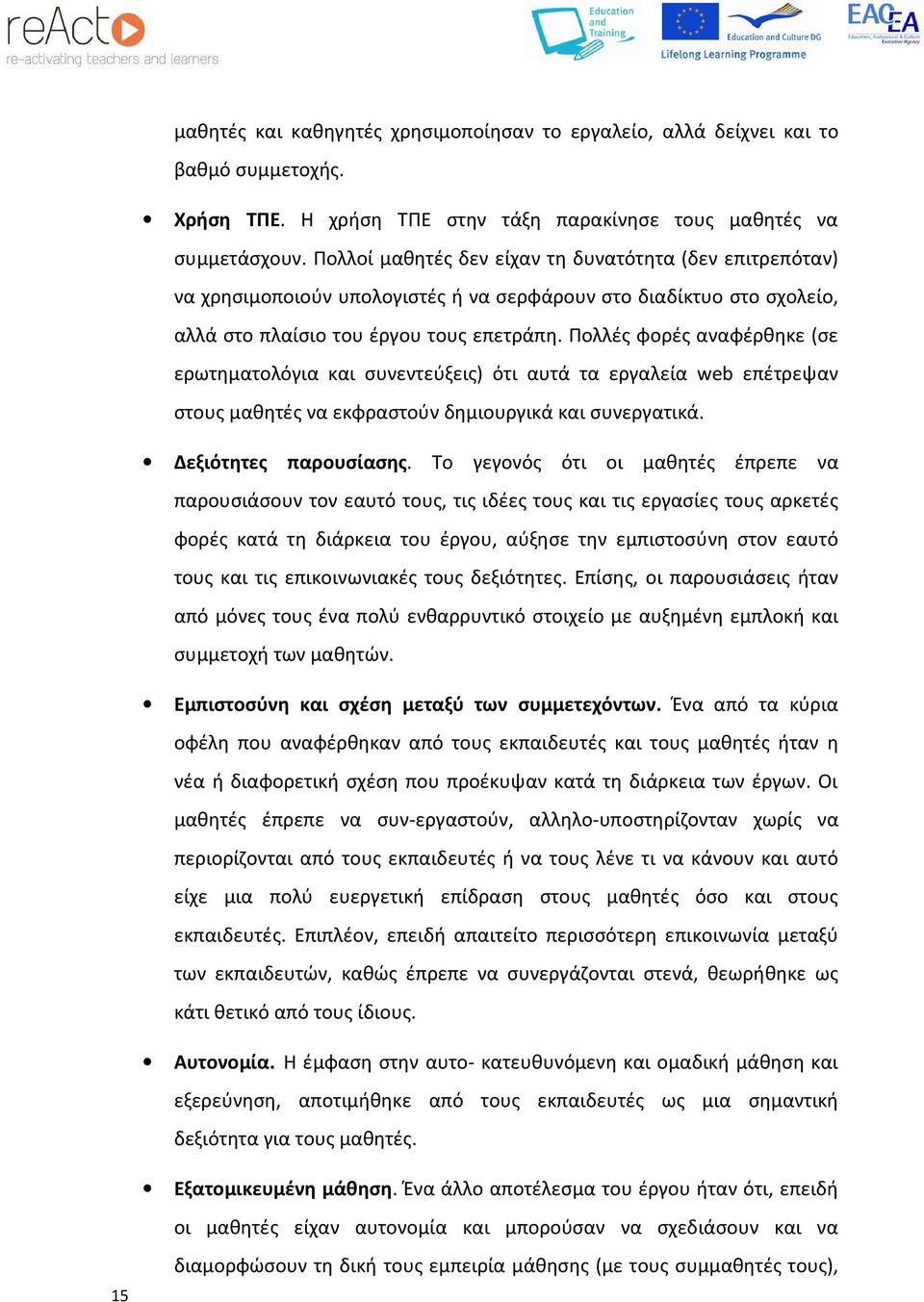 Πολλές φορές αναφέρθηκε (σε ερωτηματολόγια και συνεντεύξεις) ότι αυτά τα εργαλεία web επέτρεψαν στους μαθητές να εκφραστούν δημιουργικά και συνεργατικά. Δεξιότητες παρουσίασης.