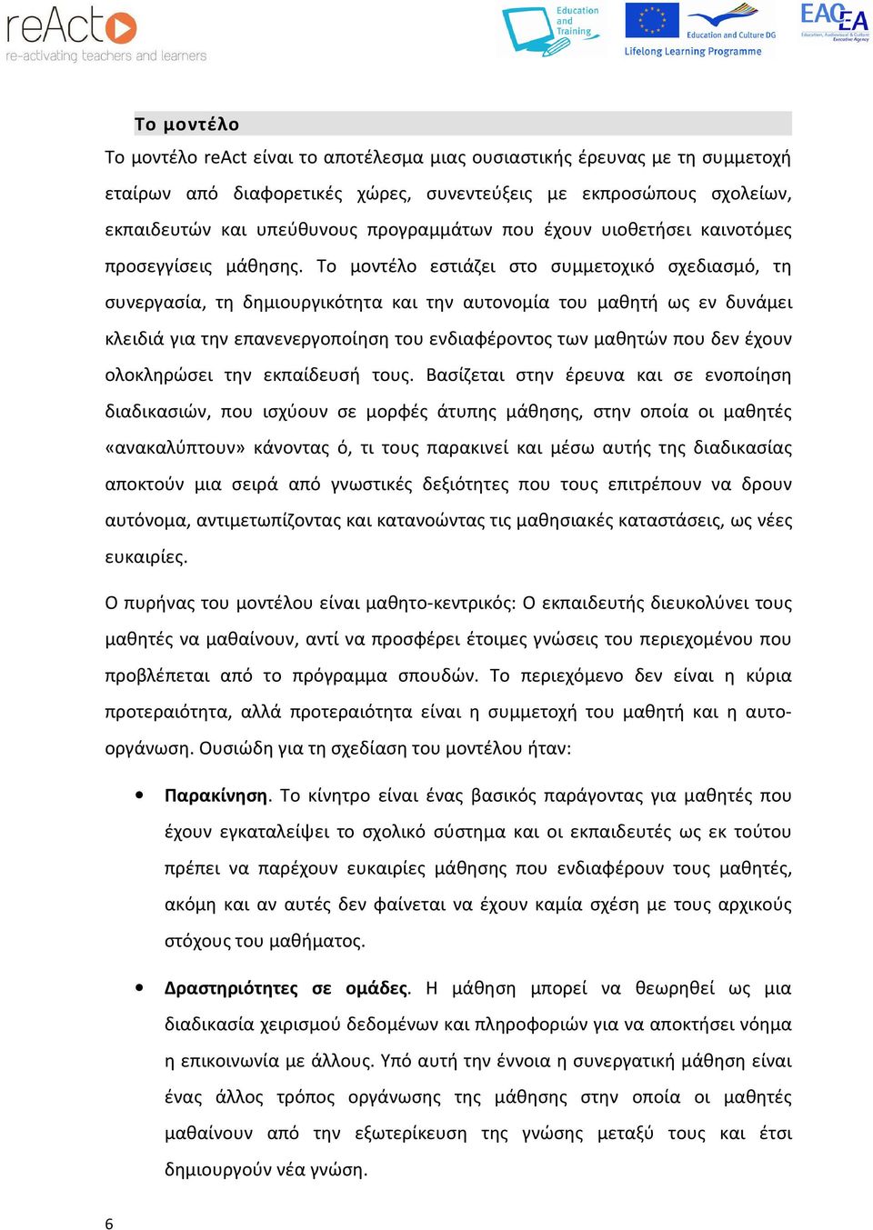 Το μοντέλο εστιάζει στο συμμετοχικό σχεδιασμό, τη συνεργασία, τη δημιουργικότητα και την αυτονομία του μαθητή ως εν δυνάμει κλειδιά για την επανενεργοποίηση του ενδιαφέροντος των μαθητών που δεν